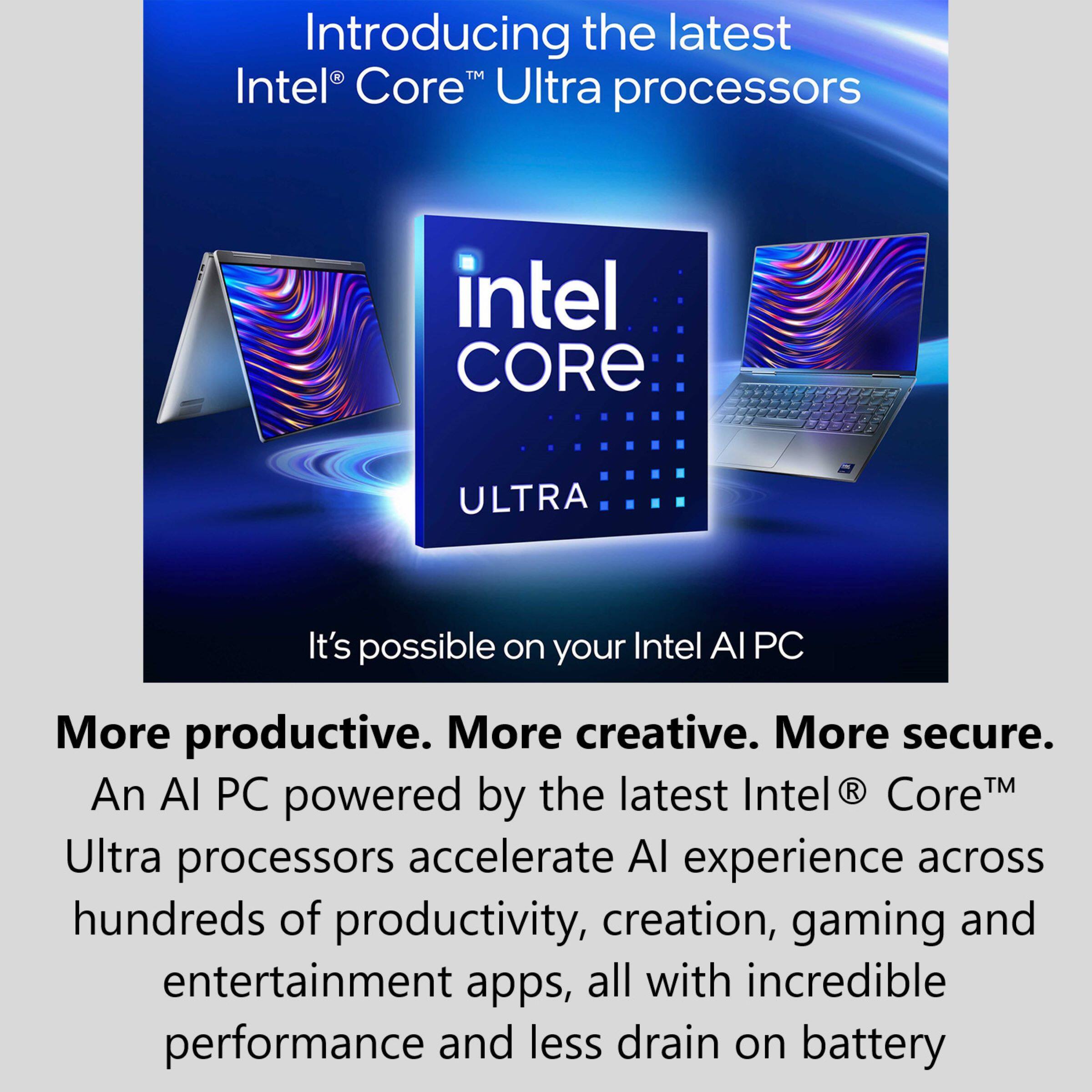 Introducing the latest Intel Core Ultra processors: It's possible on your Intel AI PC. More productive. More creative. More secure. An AI PC powered by the latest Intel Core Ultra processors accelerates AI experience across hundreds of productivity, creation, gaming, and entertainment apps, all with incredible performance and less drain on battery.
