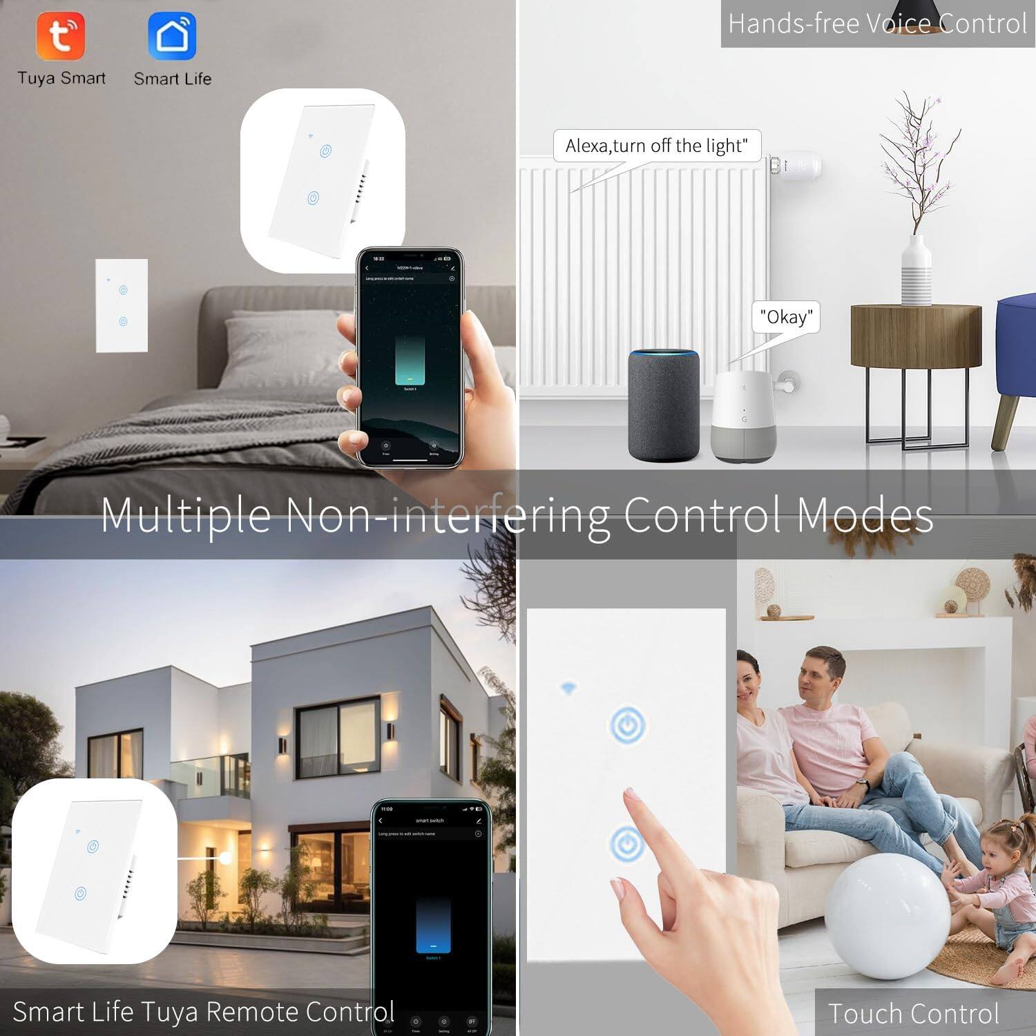 - Tuya Smart
- Smart Life

Hands-free Voice Control
"Alexa, turn off the light"
"Okay"

Multiple Non-interfering Control Modes

Smart Life Tuya Remote Control

Touch Control