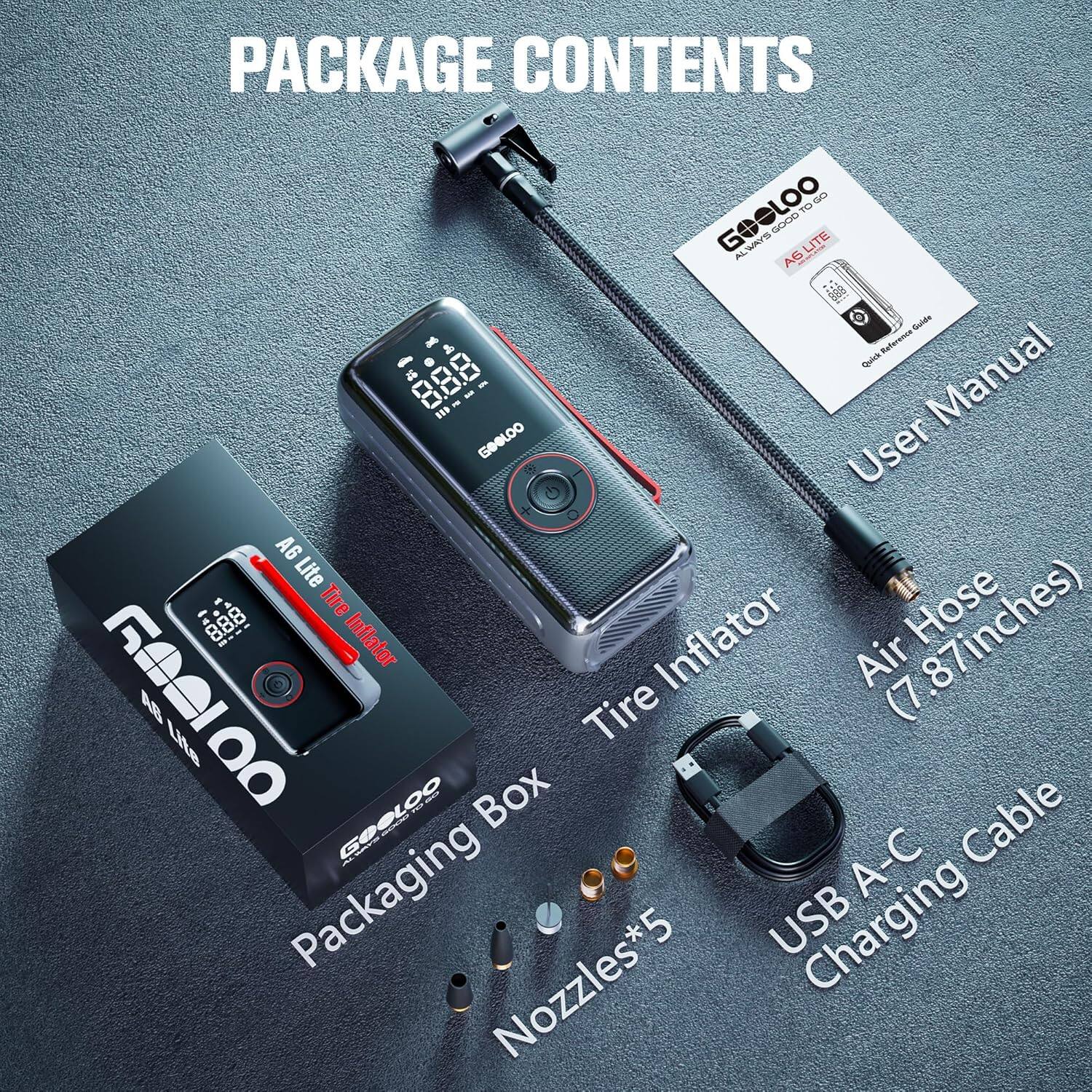 PACKAGE CONTENTS

- GOLOO AS LITE Tire Inflator
- GOLOO User Manual
- GOLOO Packaging Box
- Air Hose (7.87 inches)
- USB A-C Charging Cable
- Nozzles*5