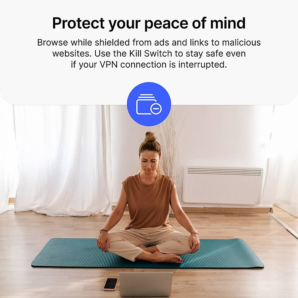 Protect your peace of mind by browsing while shielded from ads and links to malicious websites. Use the Kill Switch to stay safe even if your VPN connection is interrupted.