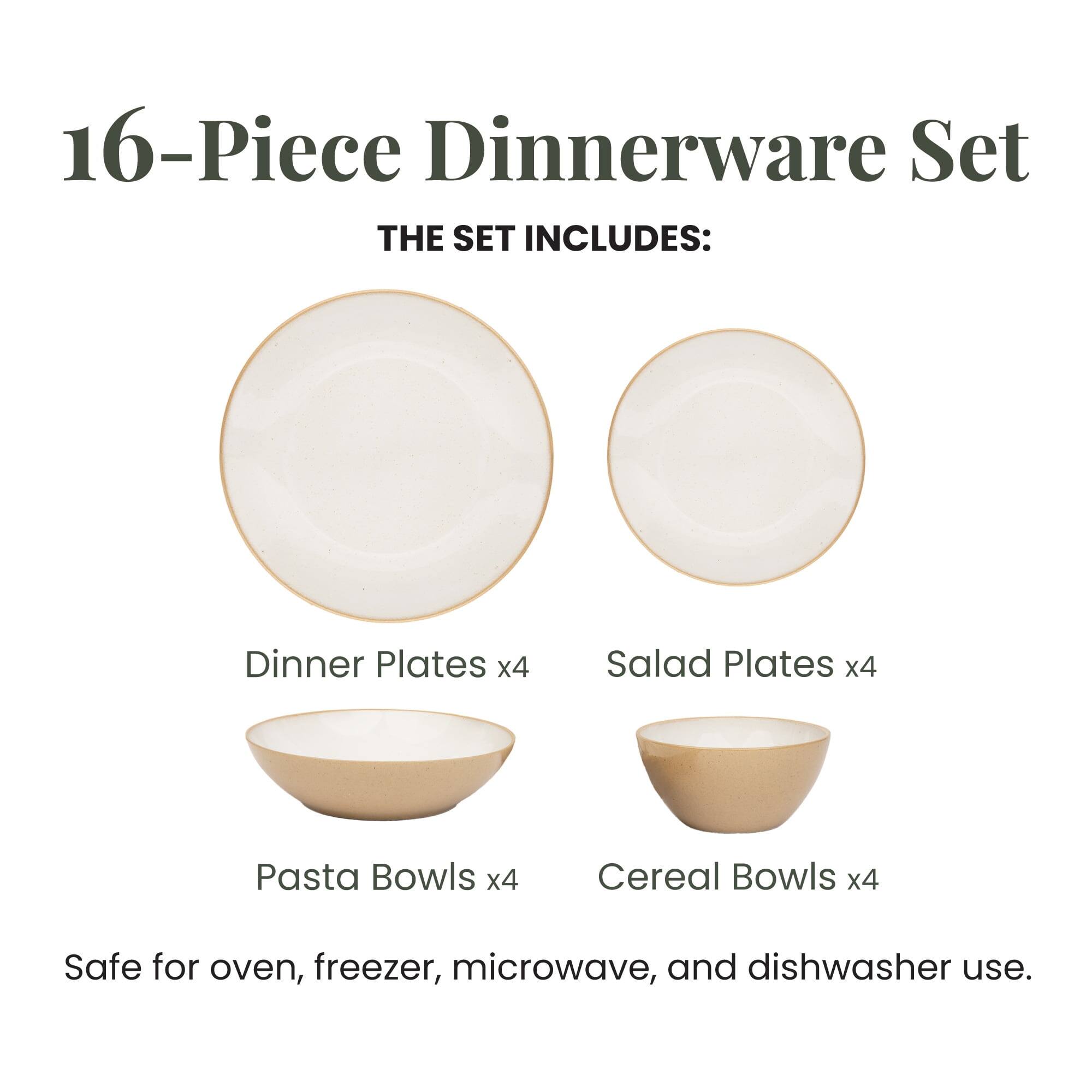16-Piece Dinnerware Set

THE SET INCLUDES:
- Dinner Plates x4
- Salad Plates x4
- Pasta Bowls x4
- Cereal Bowls x4

Safe for oven, freezer, microwave, and dishwasher use.