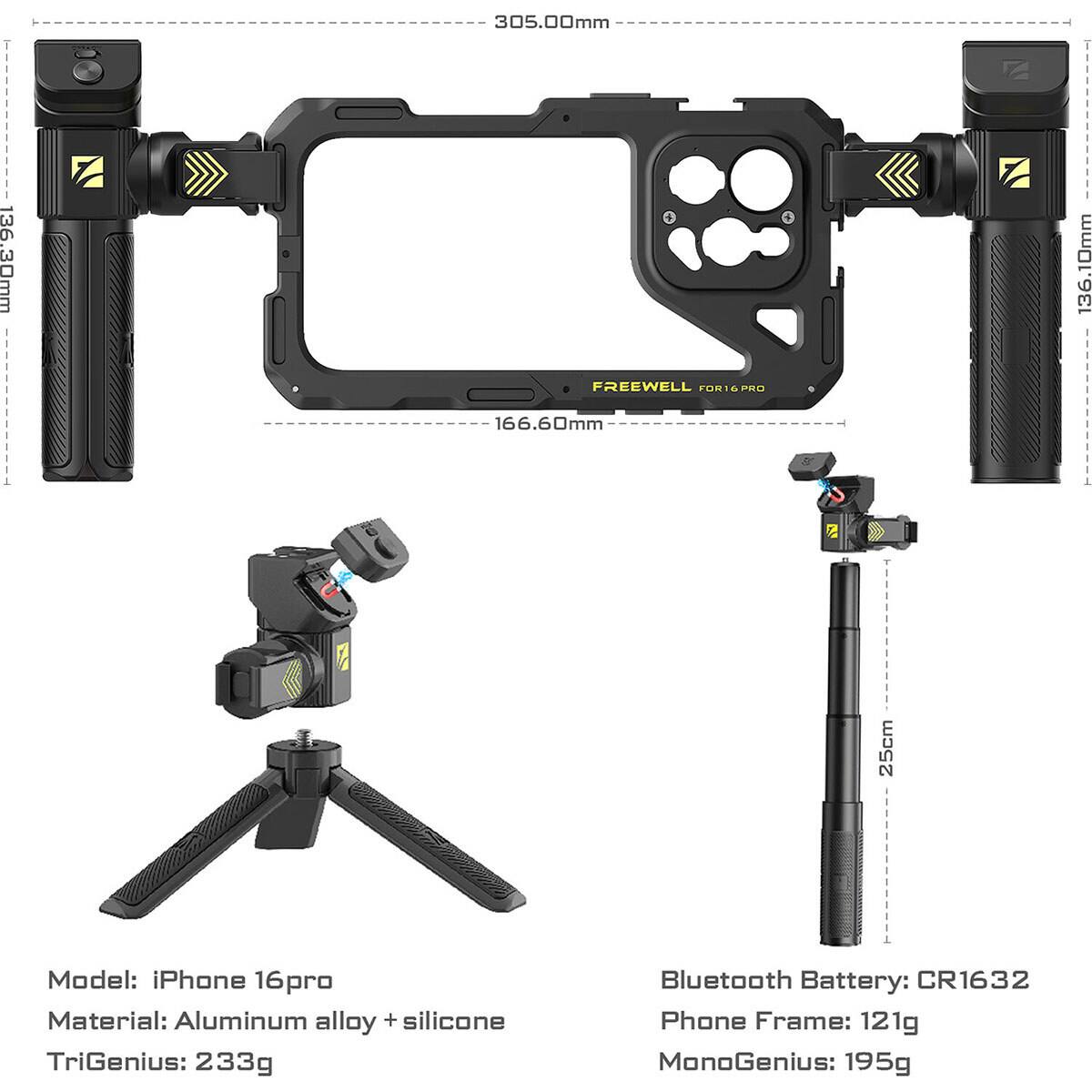 305.00mm  
136.30mm - 136.10mm  
FREEWELL FOR16 PRO  
166.60mm  
25cm  
Model: iPhone 16pro  
Material: Aluminum alloy + silicone  
TriGenius: 233g  
Bluetooth Battery: CR1632  
Phone Frame: 121g  
MonoGenius: 195g
