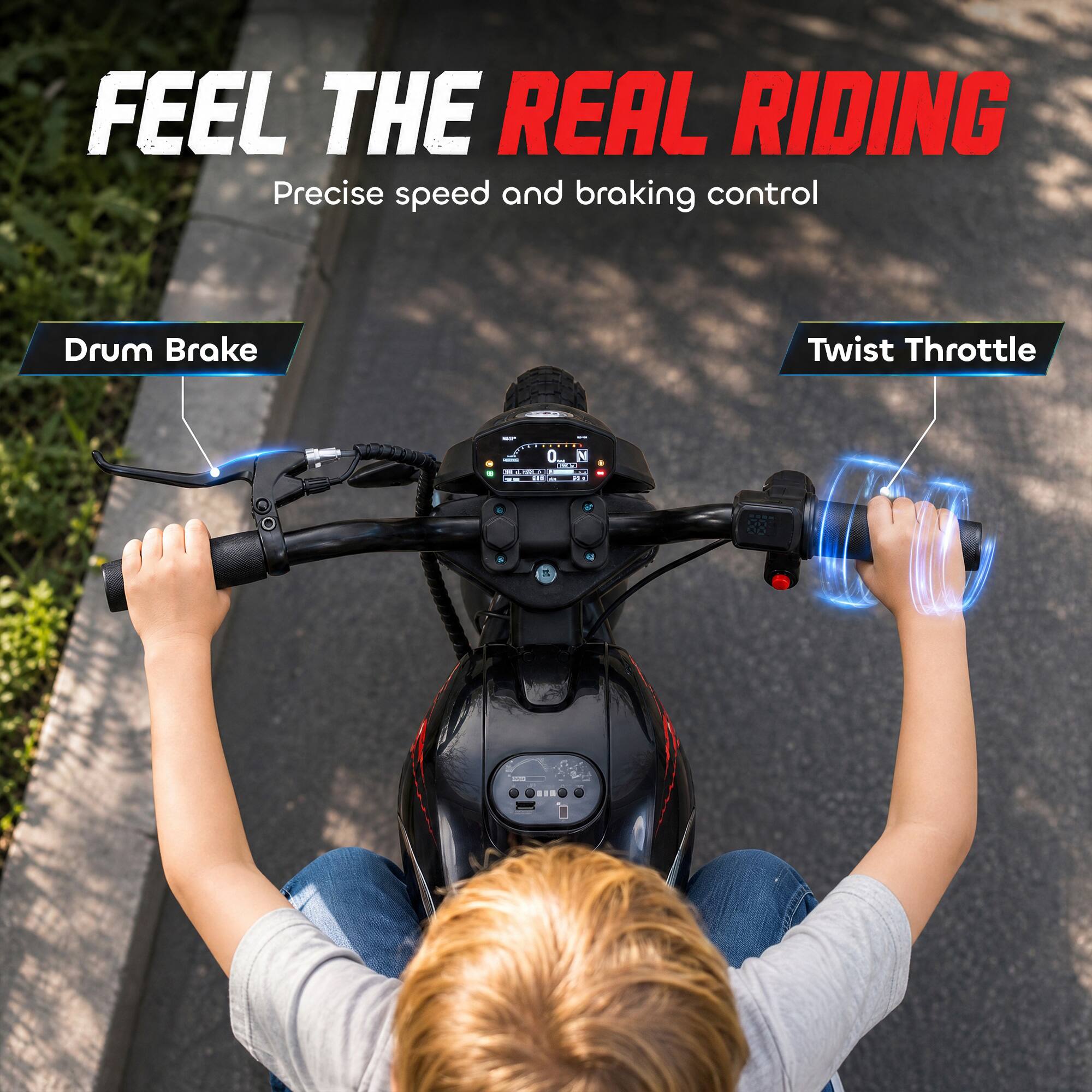 FEEL THE REAL RIDING  
Precise speed and braking control  
Drum Brake  
Twist Throttle