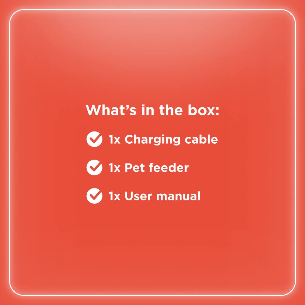 What's in the box:  
1x Charging cable  
1x Pet feeder  
1x User manual