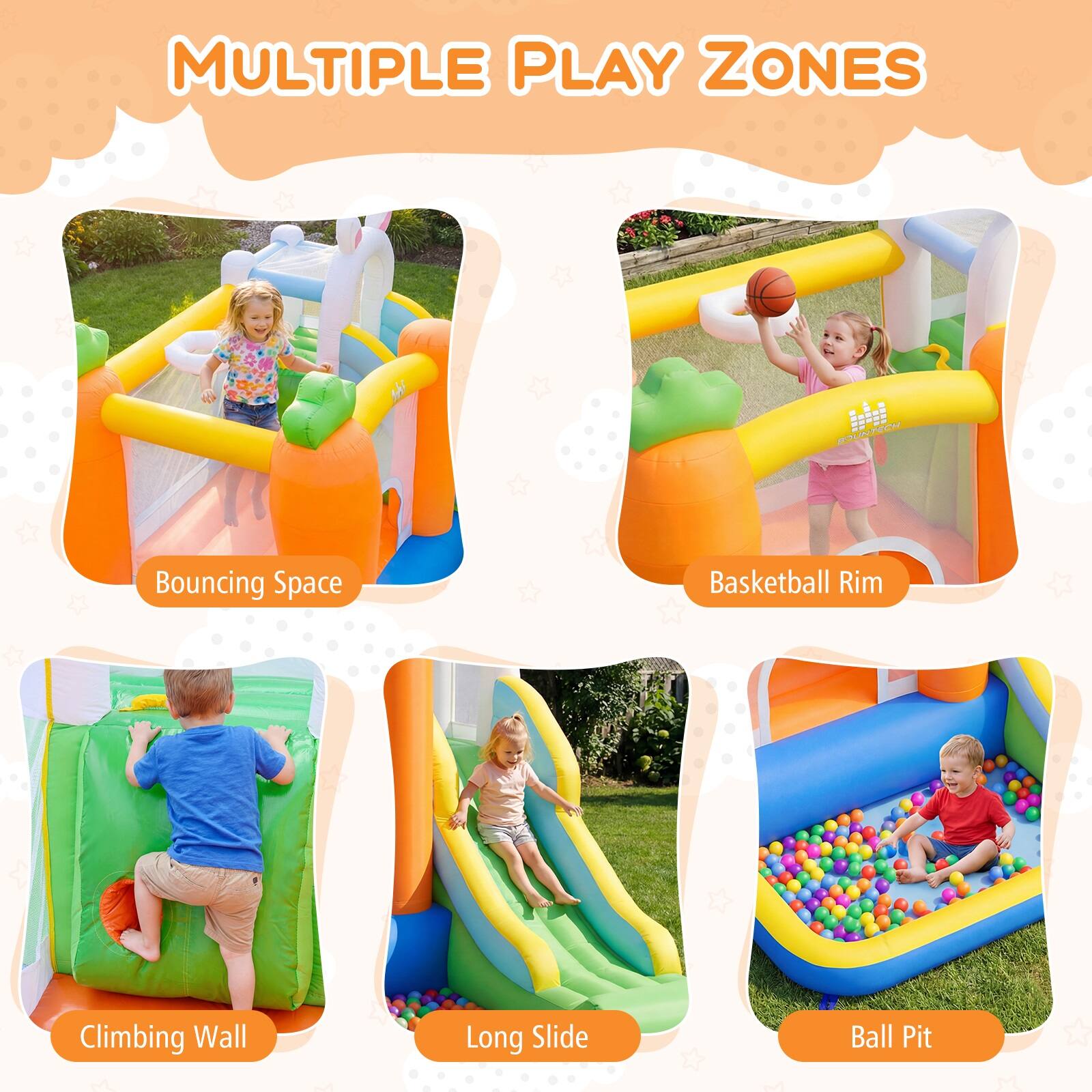 MULTIPLE PLAY ZONES

- Bouncing Space
- Basketball Rim
- Climbing Wall
- Long Slide
- Ball Pit