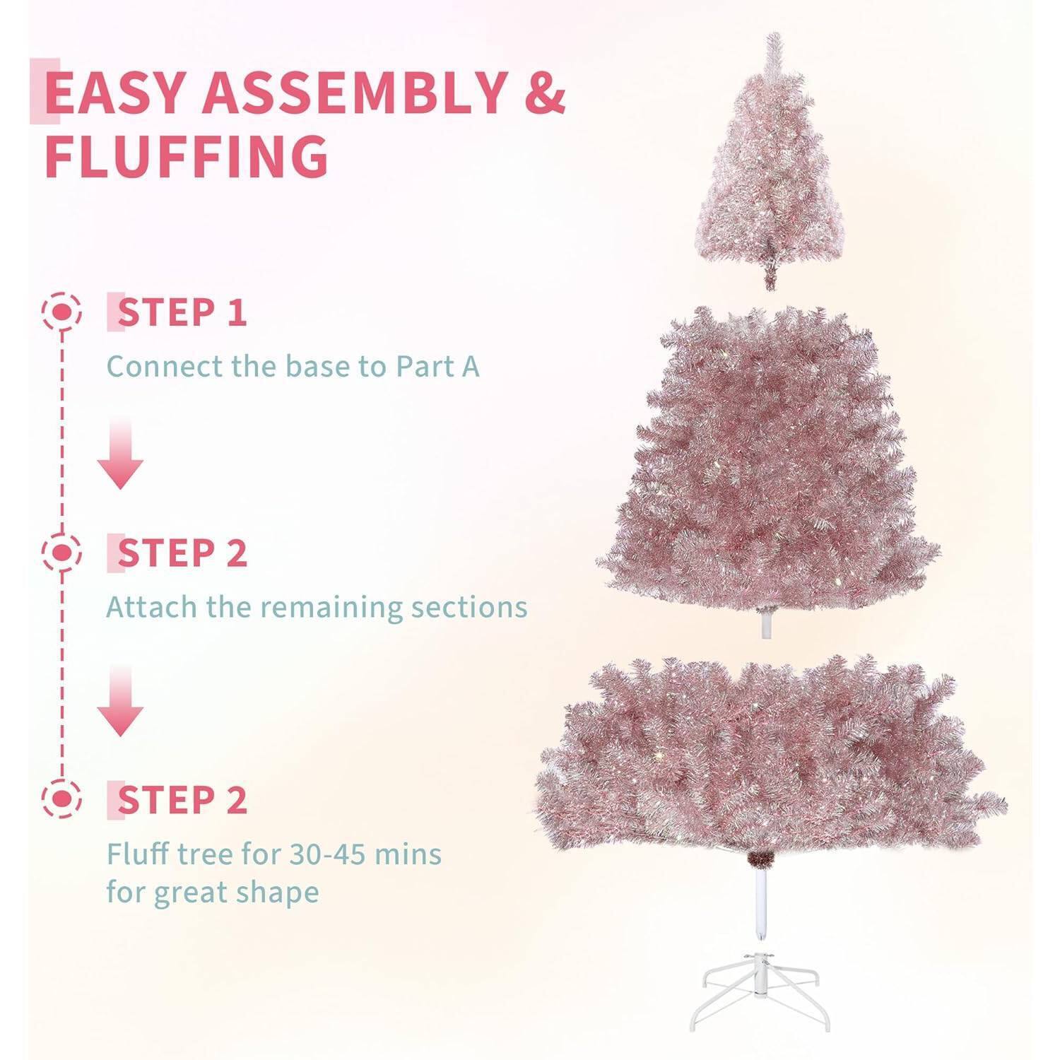 EASY ASSEMBLY & FLUFFING

STEP 1  
Connect the base to Part A

STEP 2  
Attach the remaining sections

STEP 2  
Fluff tree for 30-45 mins for great shape