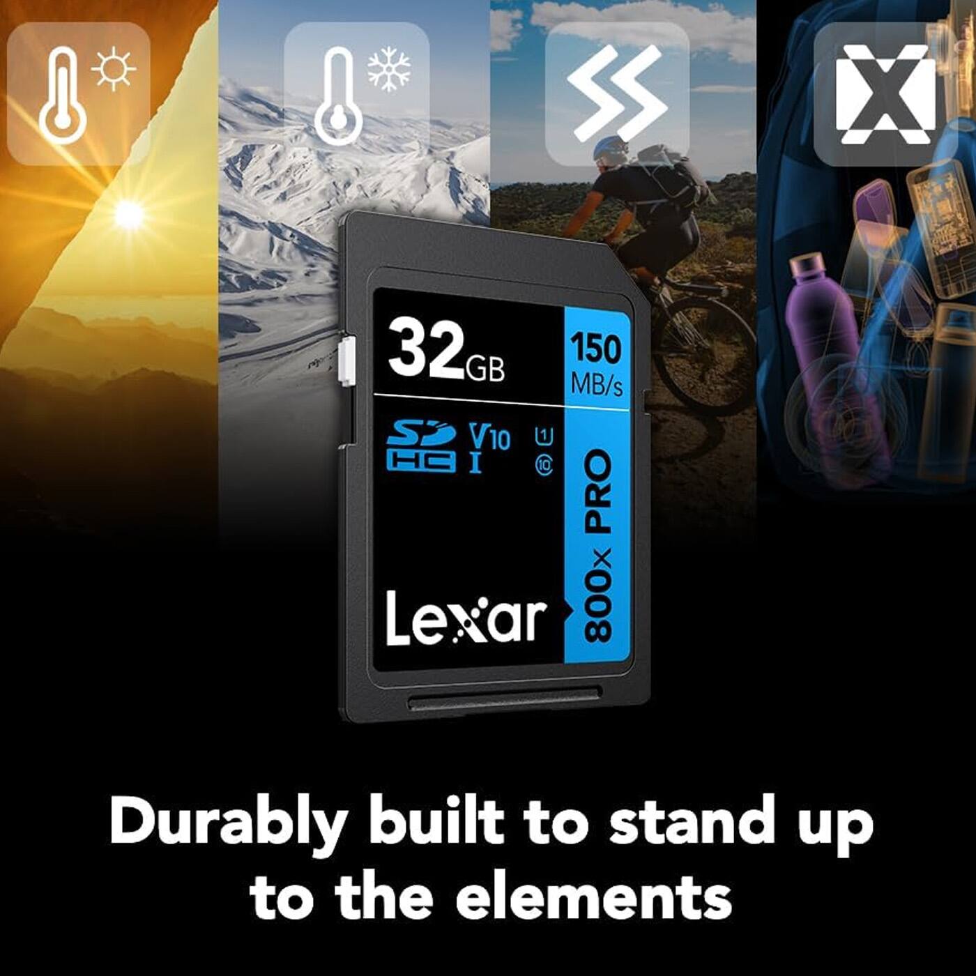 32GB  
150 MB/s  
SD V10  
800X PRO  
Lexar  
Durable built to stand up to the elements