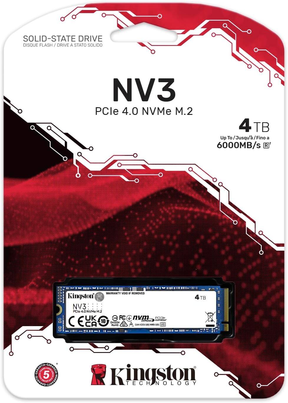 SOLID-STATE DRIVE  
DISQUE FLASH / DRIVE A STATO SOLIDO  

NV3  
PCIe 4.0 NVMe M.2  
4 TB  

Up To/Jusqu'/Fino a 6000MB/s  

WARRANTY VOID IF REMOVED  

Kingston NV3  
PCIe 4.0 NVMe M.2  

4 TB  

WARRANTY VOID IF REMOVED  

Kingston Technology