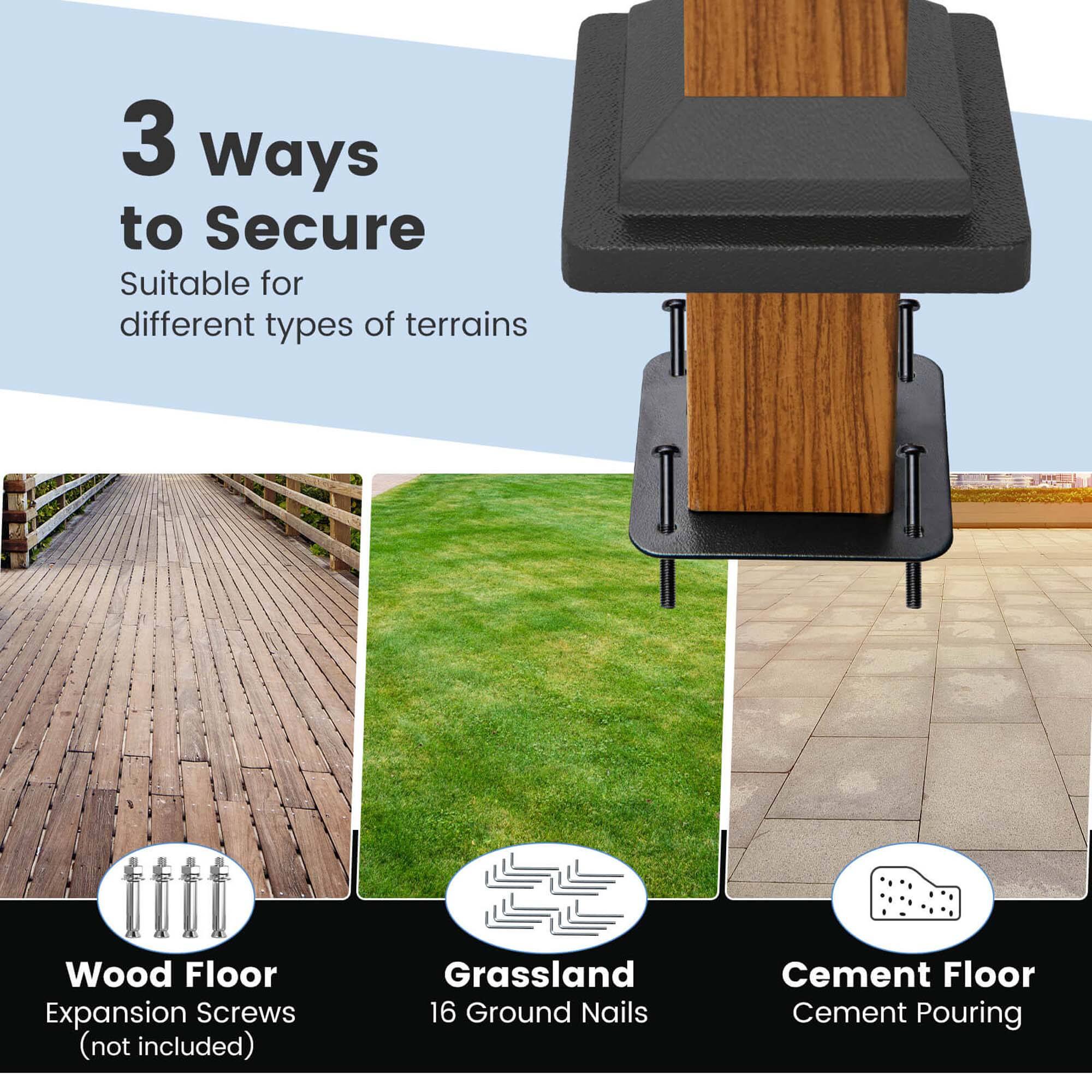 3 Ways to Secure  
Suitable for different types of terrains  

Wood Floor  
Expansion Screws (not included)  

Grassland  
16 Ground Nails  

Cement Floor  
Cement Pouring