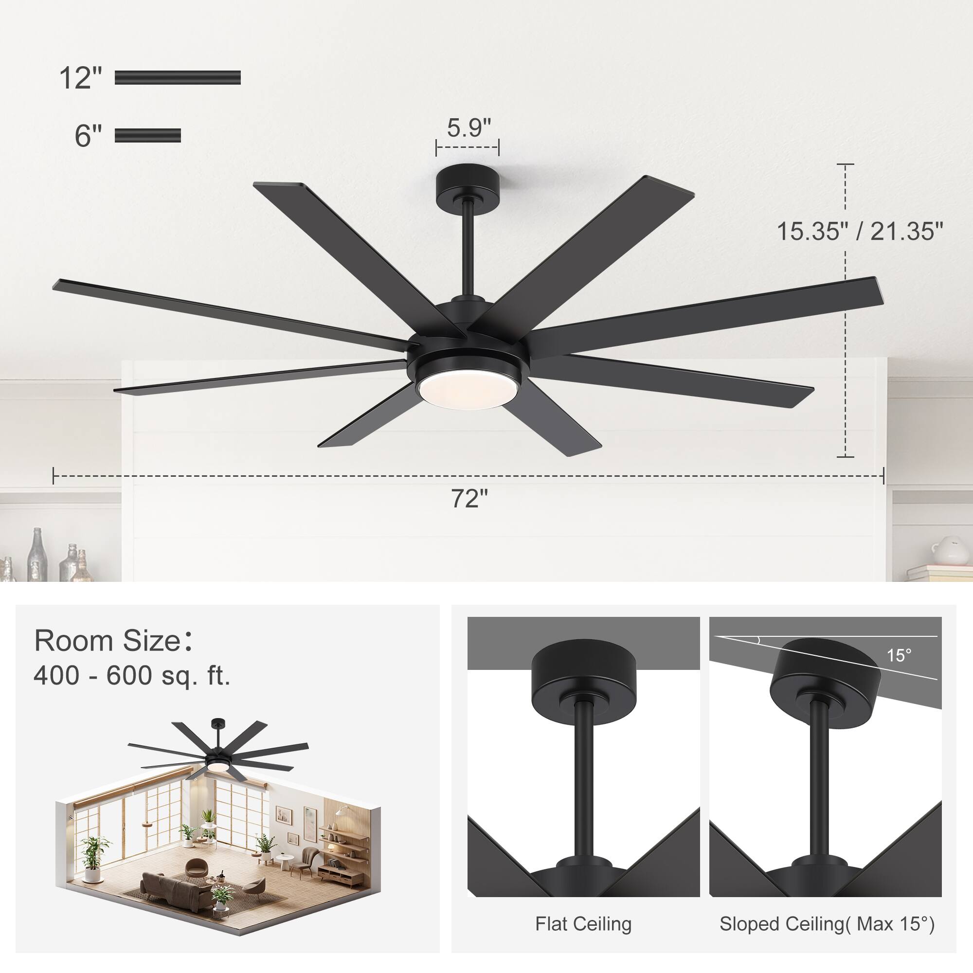 12"  
6"  
5.9"  
15.35" / 21.35"  
72"  
Room Size: 400 - 600 sq. ft.  
15  
Flat Ceiling  
Sloped Ceiling (Max 15°)