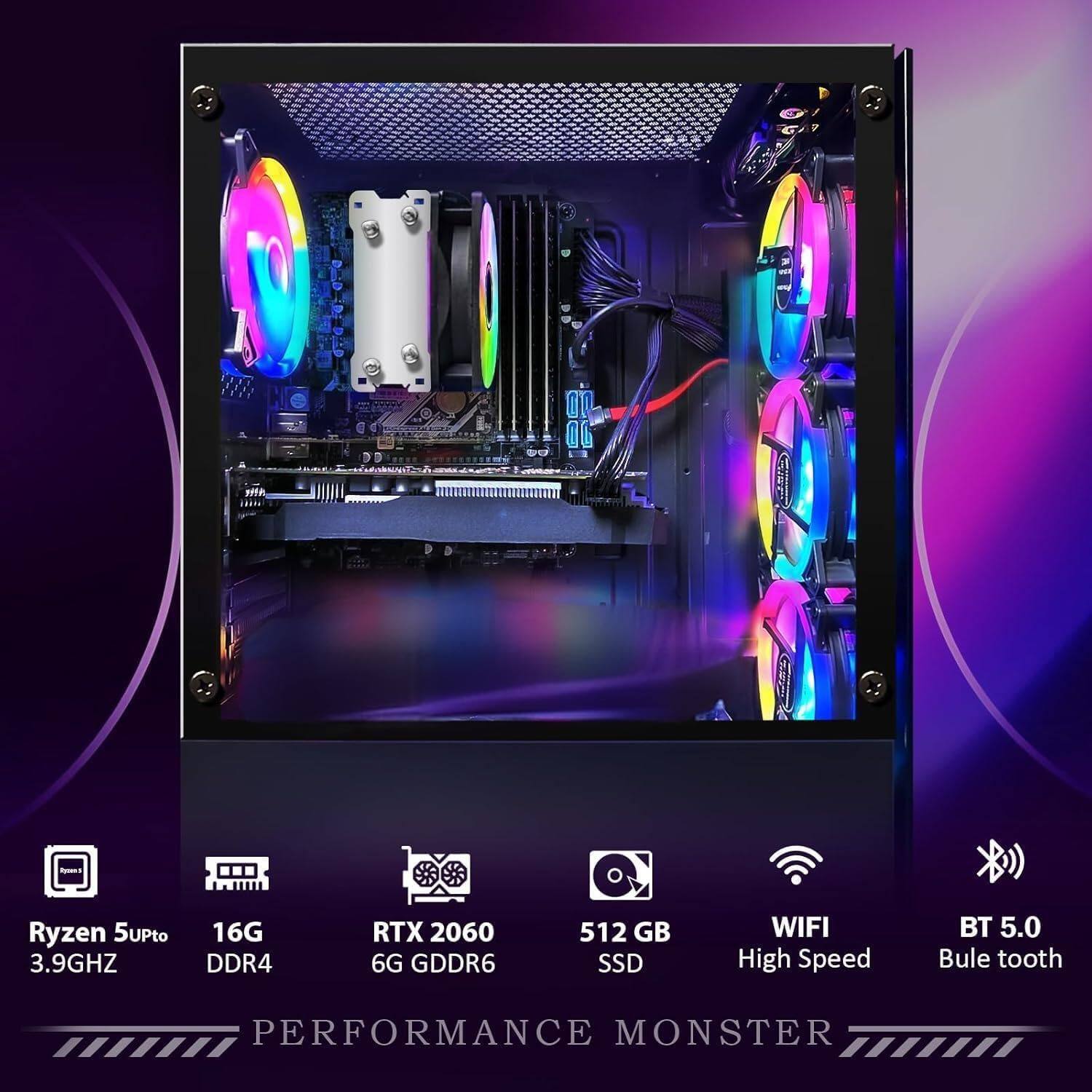 Ryzen 5 Up to 3.9GHz  
16G DDR4  
RTX 2060 6G GDDR6  
512 GB SSD  
WIFI High Speed  
BT 5.0 Bluetooth  
PERFORMANCE MONSTER