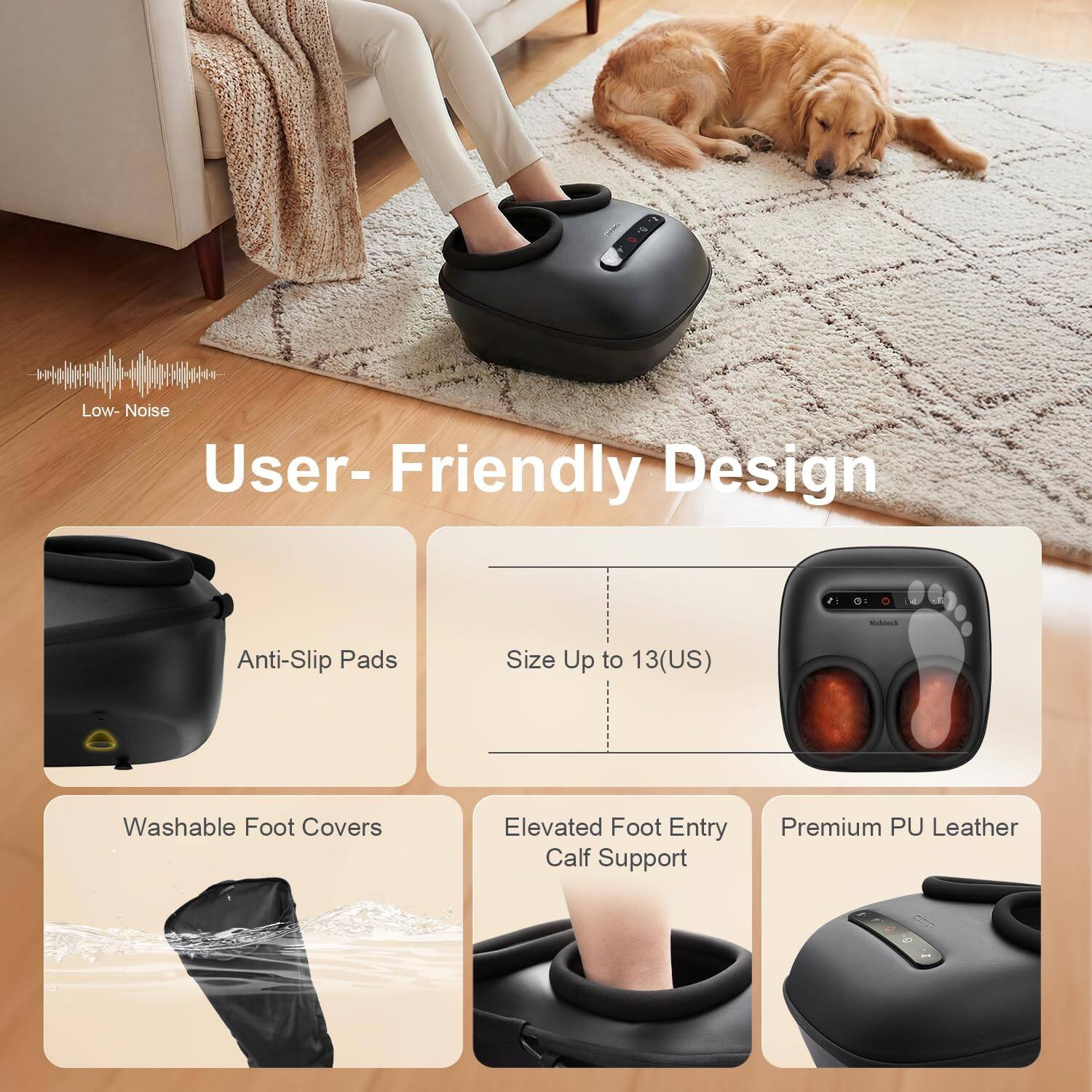 Low-Noise User-Friendly Design  
Batoock Anti-Slip Pads  
Size Up to 13(US)  
Washable Foot Covers  
Elevated Foot Entry  
Calf Support  
Premium PU Leather