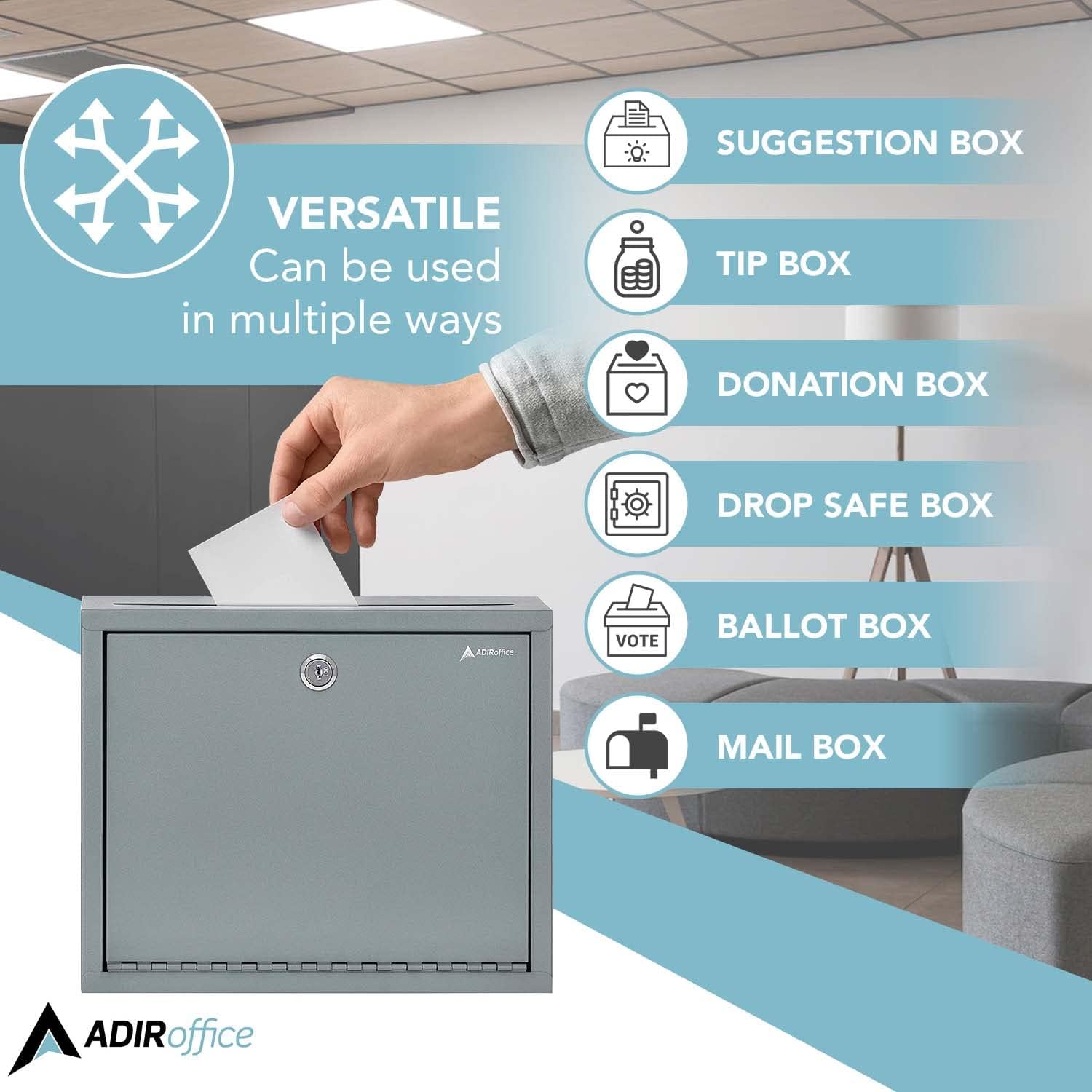 VERSATILE Can be used in multiple ways
SUGGESTION BOX
TIP BOX
DONATION BOX
DROP SAFE BOX
BALLOT BOX
MAIL BOX
ADIRoffice