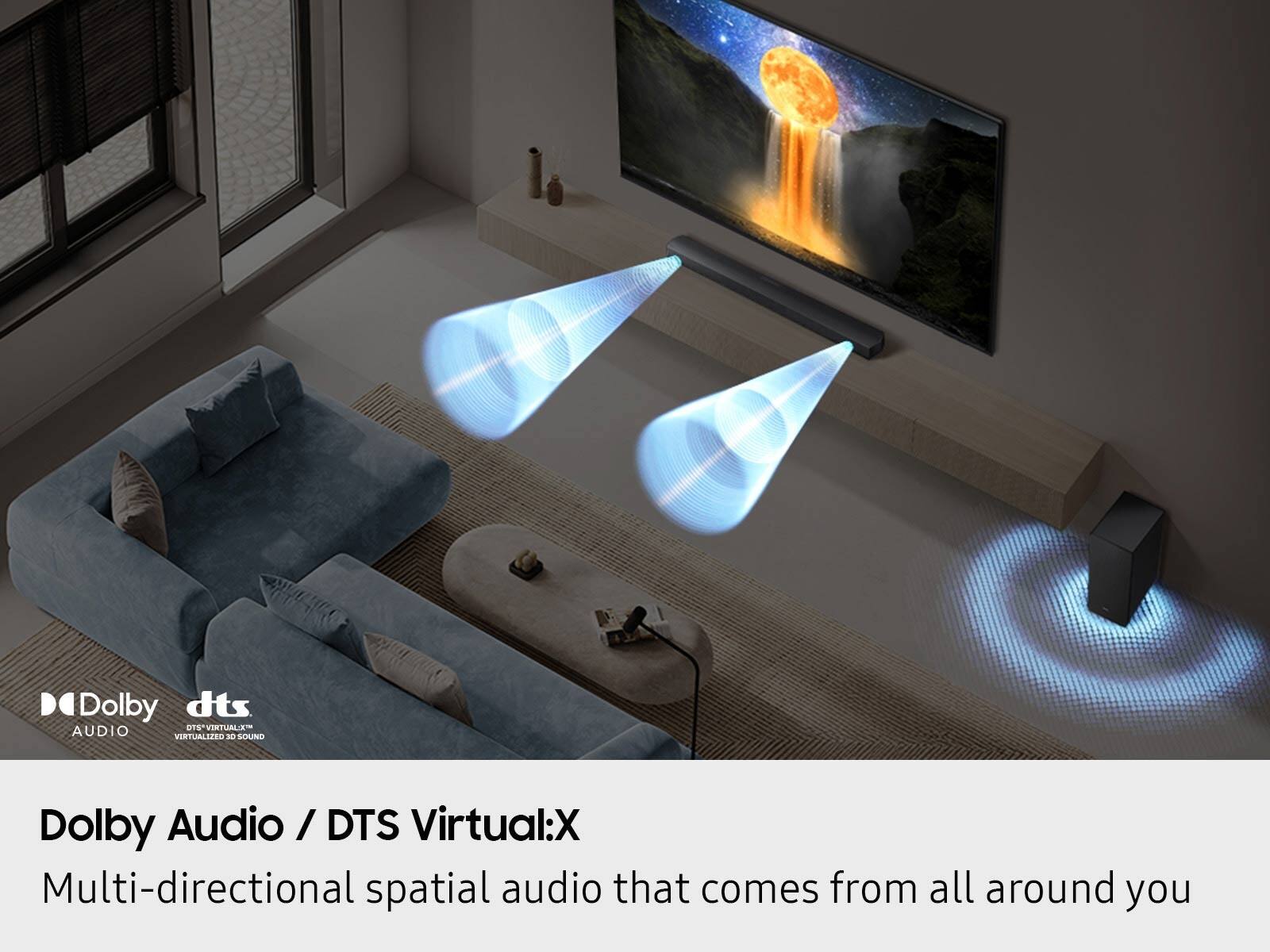 Dolby Audio / DTS Virtual:X  
Multi-directional spatial audio that comes from all around you