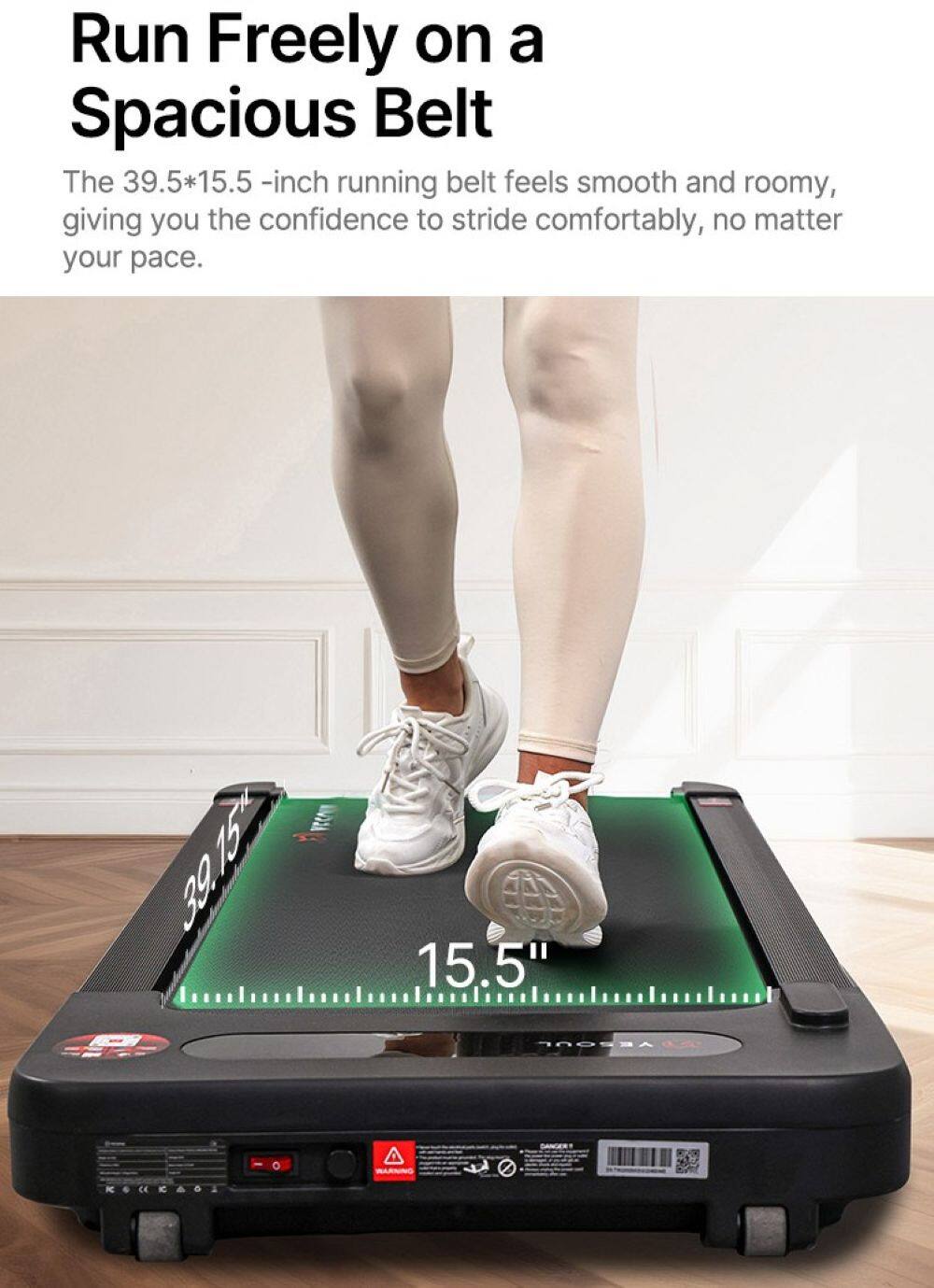 Run Freely on a Spacious Belt

The 39.5*15.5-inch running belt feels smooth and roomy, giving you the confidence to stride comfortably, no matter your pace.