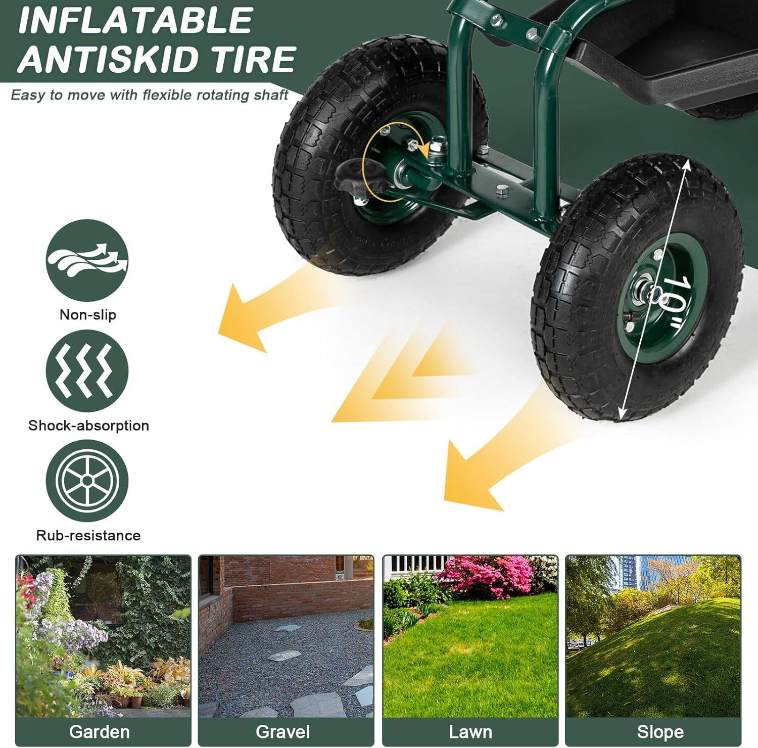 INFLATABLE ANTISKID TIRE  
Easy to move with flexible rotating shaft  
Non-slip  
Shock-absorption  
Rub-resistance  
10"  
Garden  
Gravel  
Lawn  
Slope