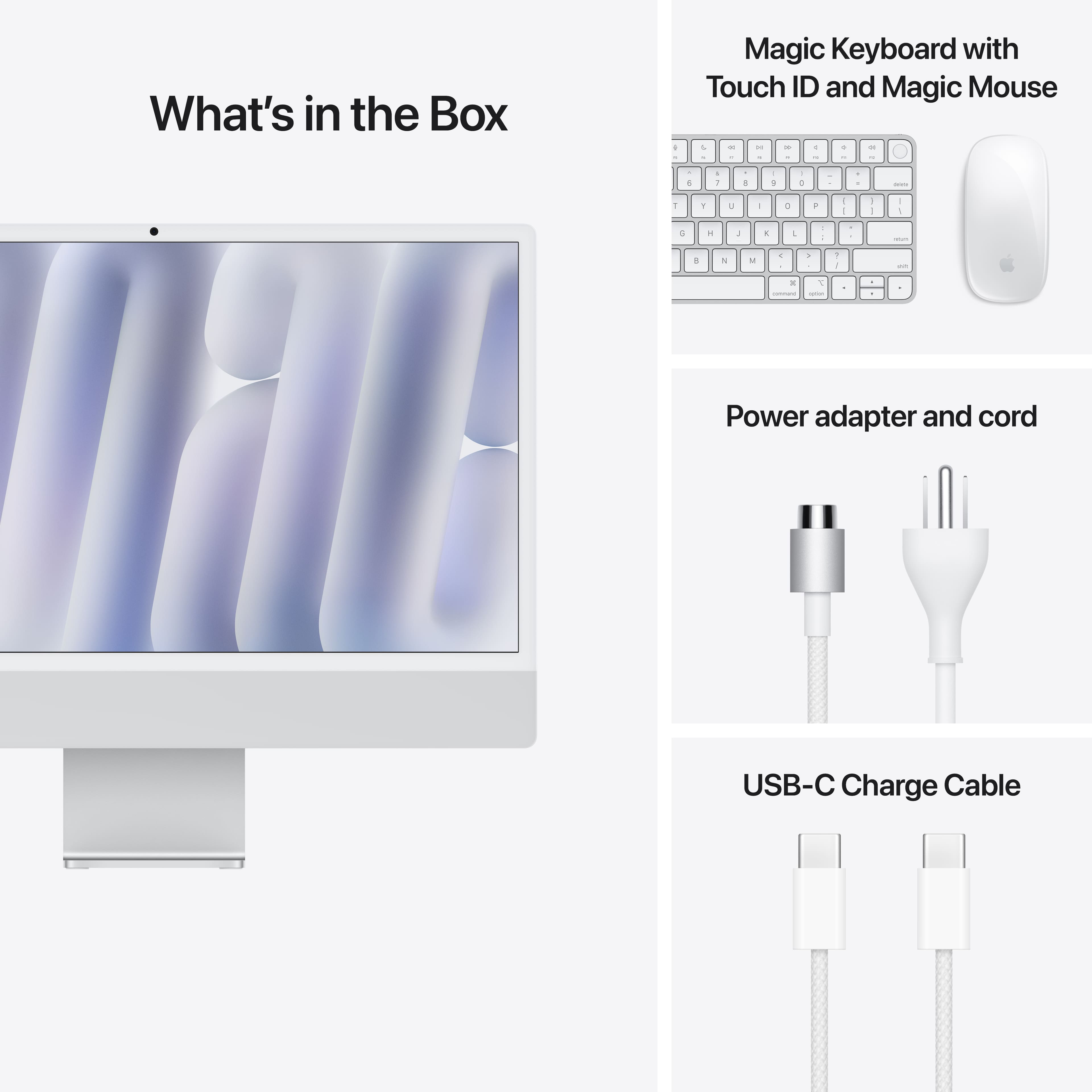 What's in the Box - Magic Keyboard with Touch ID and Magic Mouse - Power adapter and cord - USB-C Charge Cable