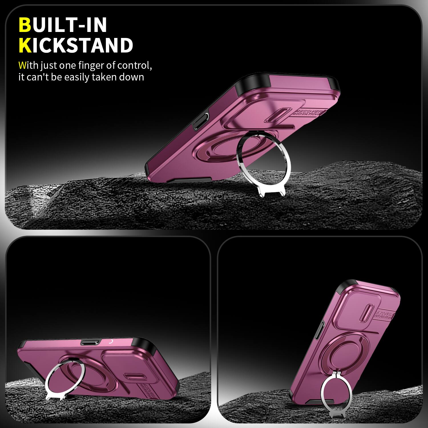 BUILT-IN KICKSTAND  
With just one finger of control, it can't be easily taken down