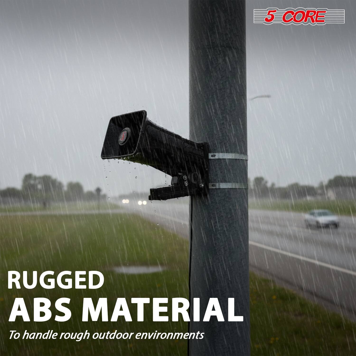 5 CORE  
RUGGED ABS MATERIAL  
To handle rough outdoor environments
