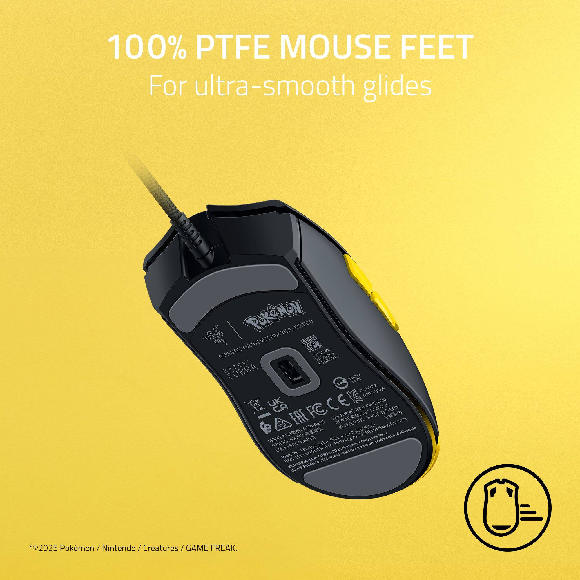 100% PTFE MOUSE FEET For ultra-smooth glides
Pokémon VANTO FIRST PARTNER
COBRA
©2025 Pokémon / Nintendo / Creatures / GAME FREAK.