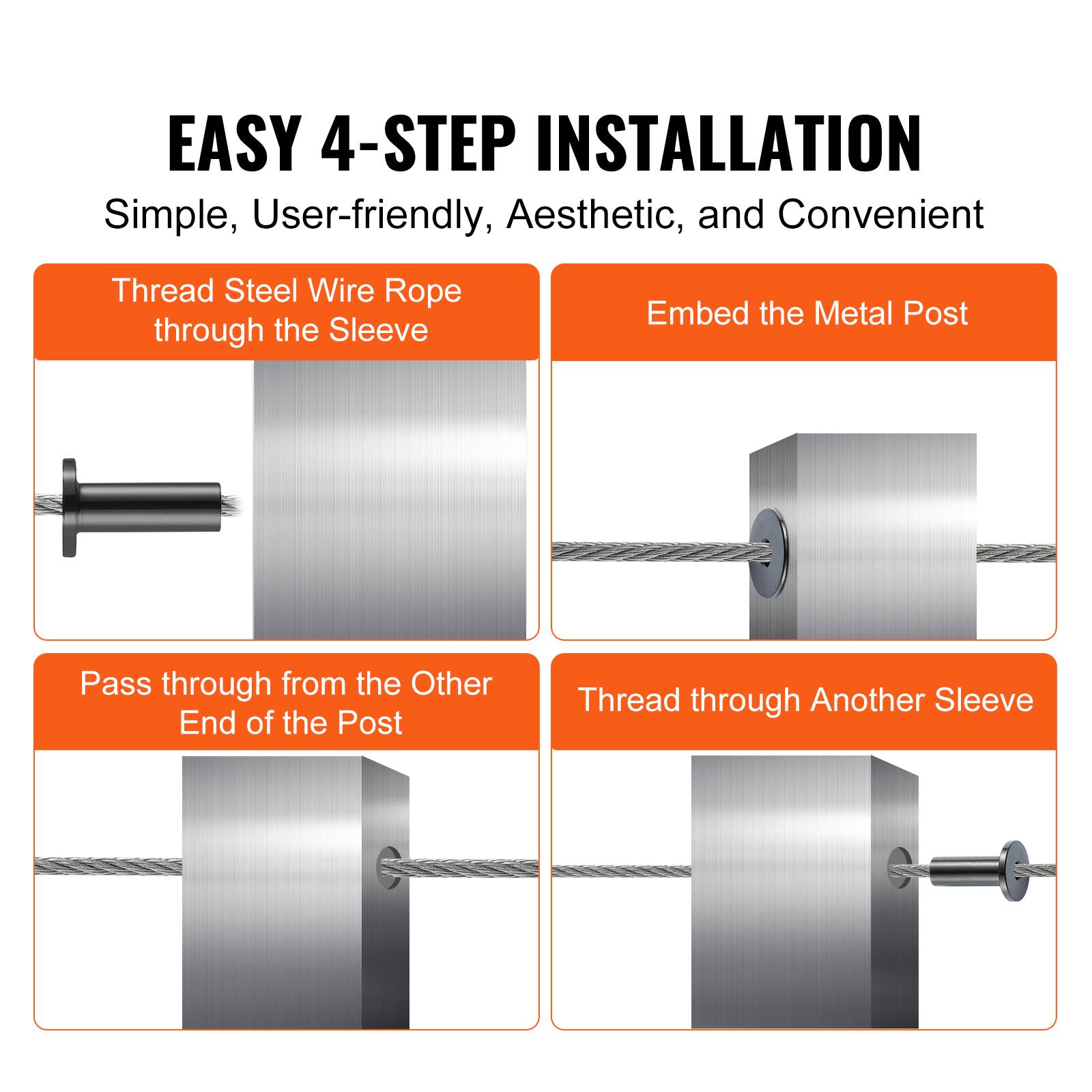 EASY 4-STEP INSTALLATION  
Simple, User-friendly, Aesthetic, and Convenient

1. Thread Steel Wire Rope through the Sleeve
2. Embed the Metal Post
3. Pass through from the Other End of the Post
4. Thread through Another Sleeve