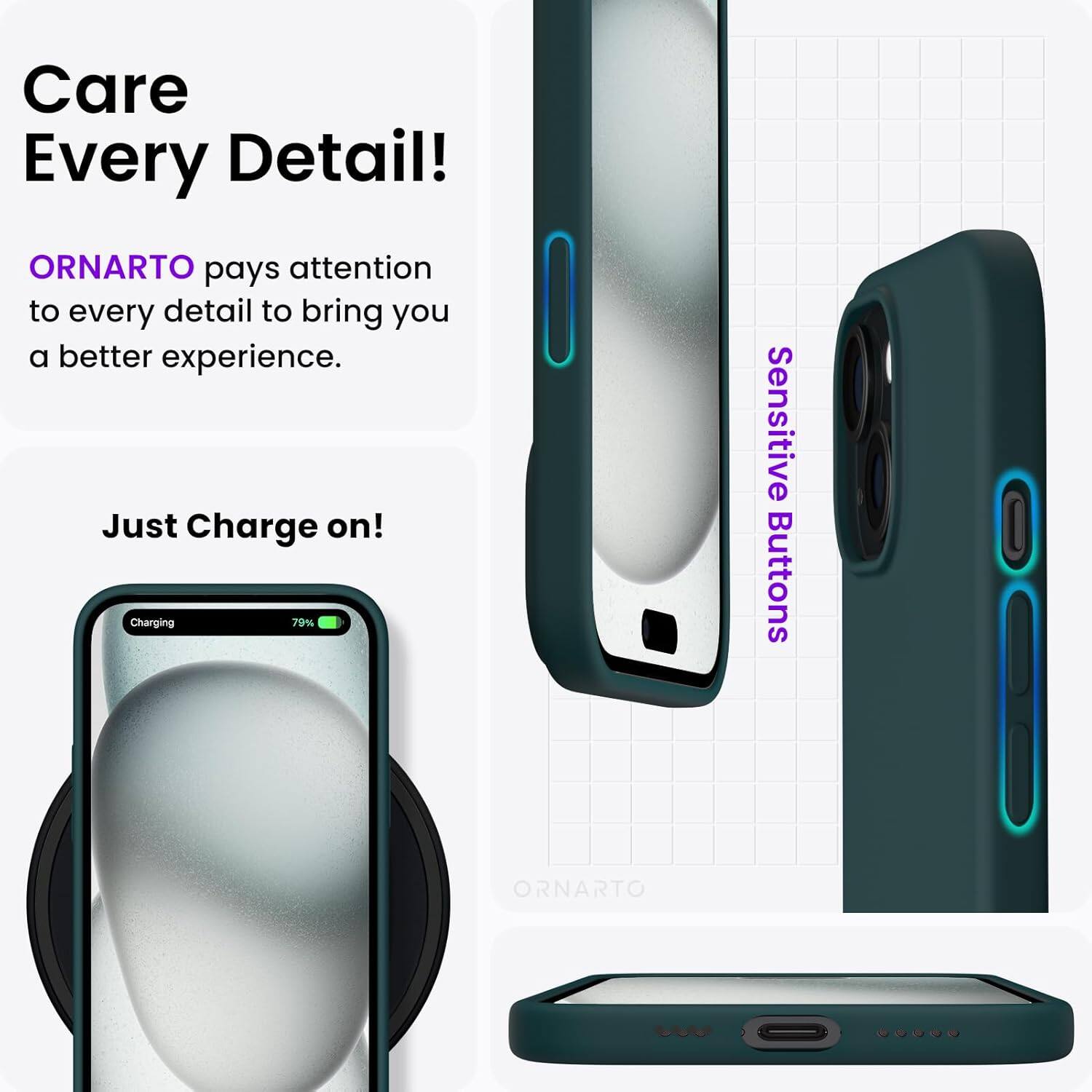 Care Every Detail! ORNARTO pays attention to every detail to bring you a better experience. Just Charge on! Charging 79% Sensitive Buttons ORNARTO
