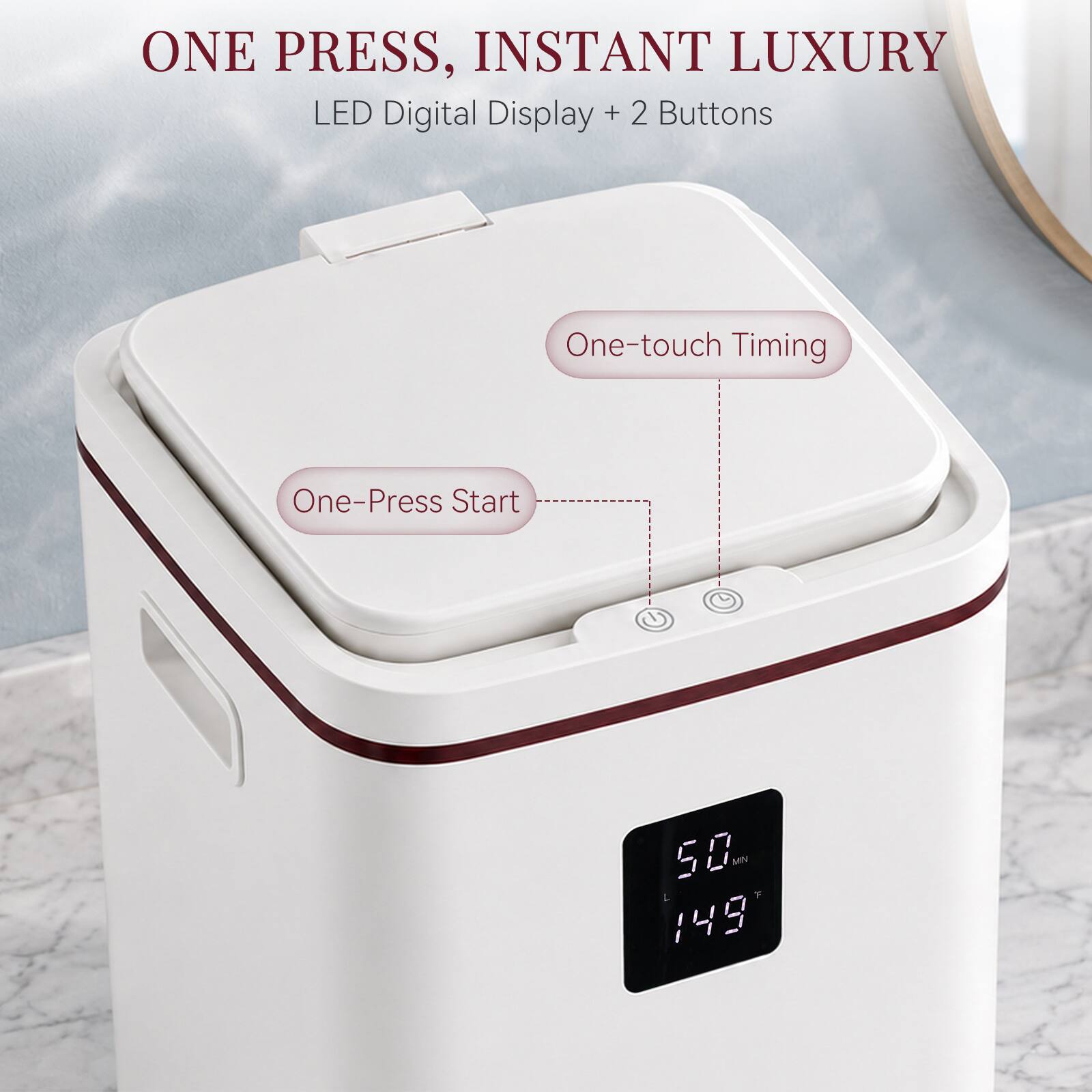 ONE PRESS, INSTANT LUXURY  
LED Digital Display + 2 Buttons  
One-touch Timing  
One-Press Start  
50 MN L 149