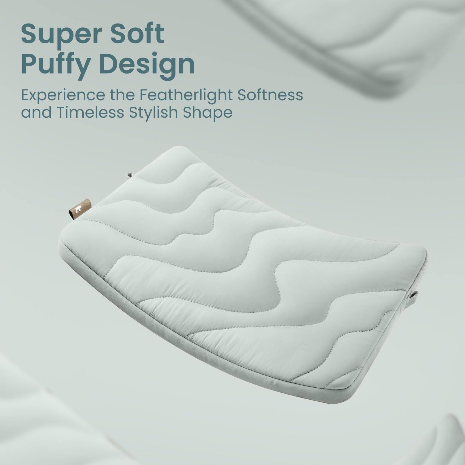 Super Soft Puffy Design  
Experience the Featherlight Softness and Timeless Stylish Shape