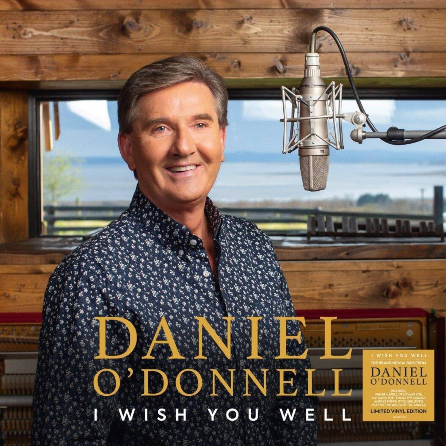 DANIEL O'DONNELL  
I WISH YOU WELL  

I WISH YOU WELL  
THE BRAND NEW ALBUM FROM  
DANIEL O'DONNELL  
UNDER A SPELL OF LOVING YOU  
AMONG THE FLOWERS  
UNDER A SPELL OF LOVING YOU  
AMONG THE FLOWERS  
LIMITED VINYL EDITION