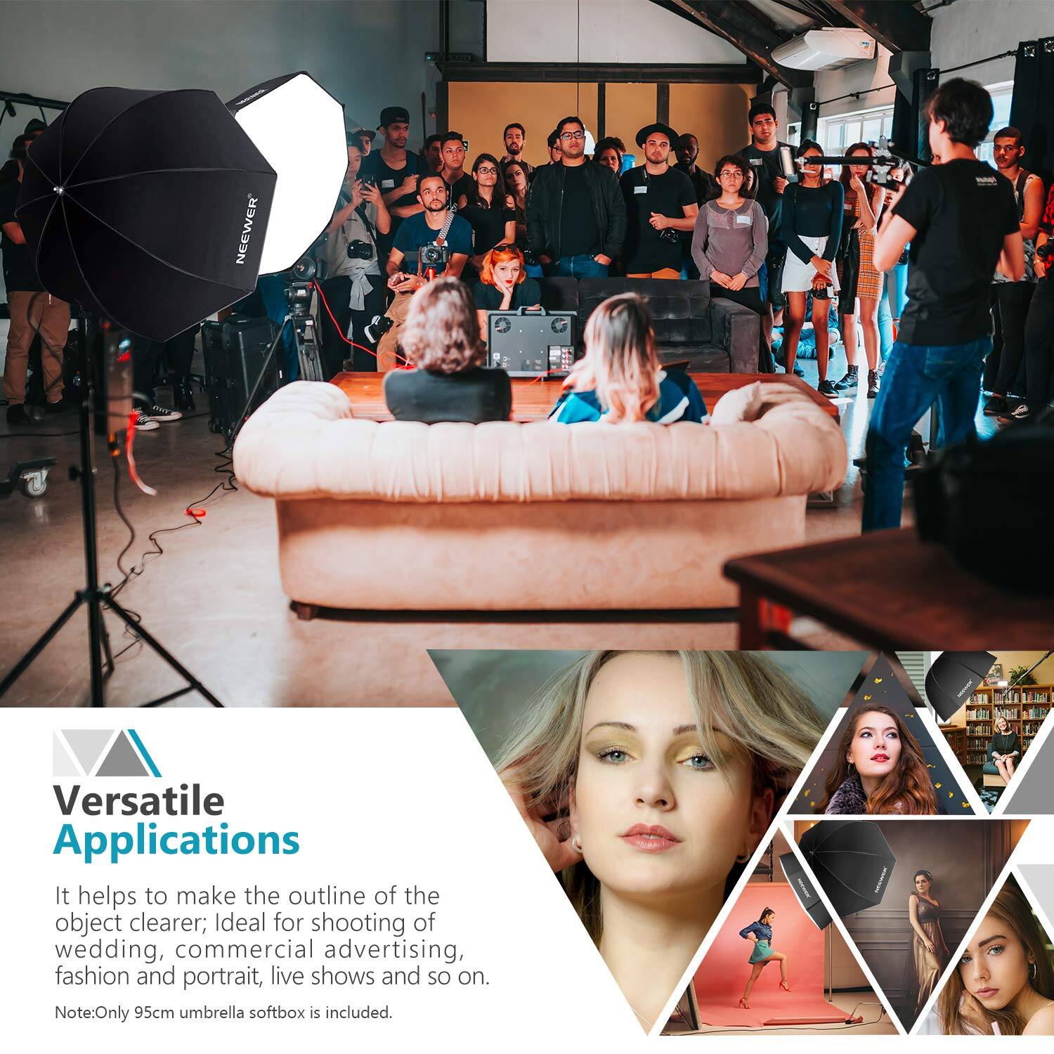 NEEWER Versatile Applications  
It helps to make the outline of the object clearer; Ideal for shooting of wedding, commercial advertising, fashion and portrait, live shows and so on.  
Note: Only 95cm umbrella softbox is included.