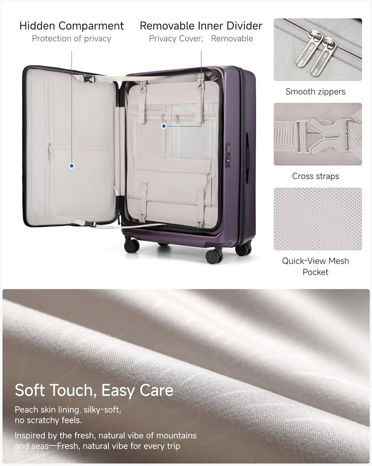 Hidden Compartment  
Protection of privacy  

Removable Inner Divider  
Privacy Cover, Removable  

Smooth zippers  

Cross straps  

Quick-View Mesh Pocket  

Soft Touch, Easy Care  
Peach skin lining, silky-soft, no scratchy feels.  

Inspired by the fresh, natural vibe of mountains and seas—Fresh, natural vibe for every trip