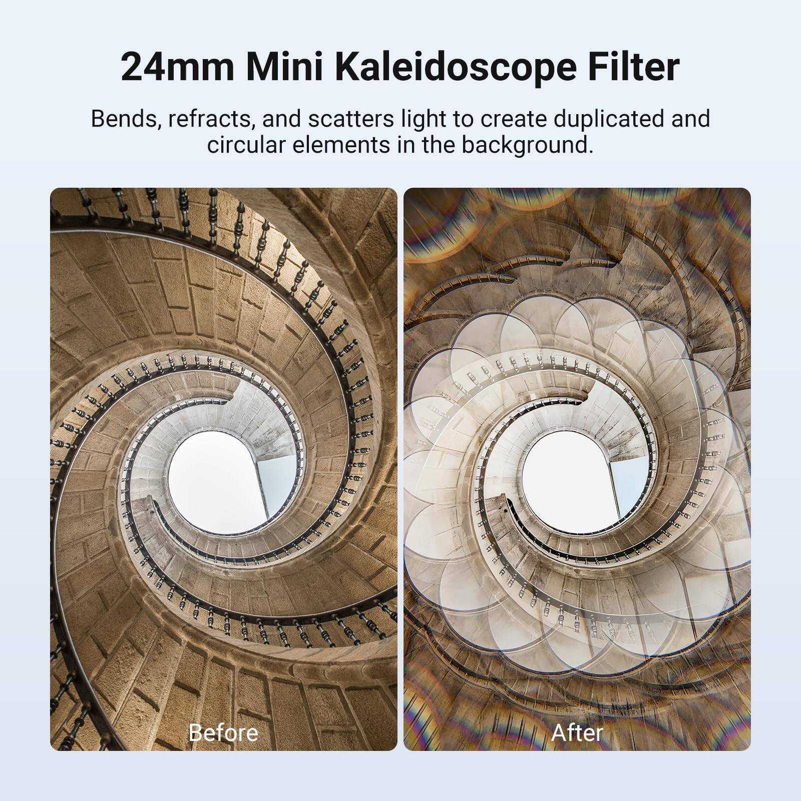 24mm Mini Kaleidoscope Filter

Bends, refracts, and scatters light to create duplicated and circular elements in the background.

Before After