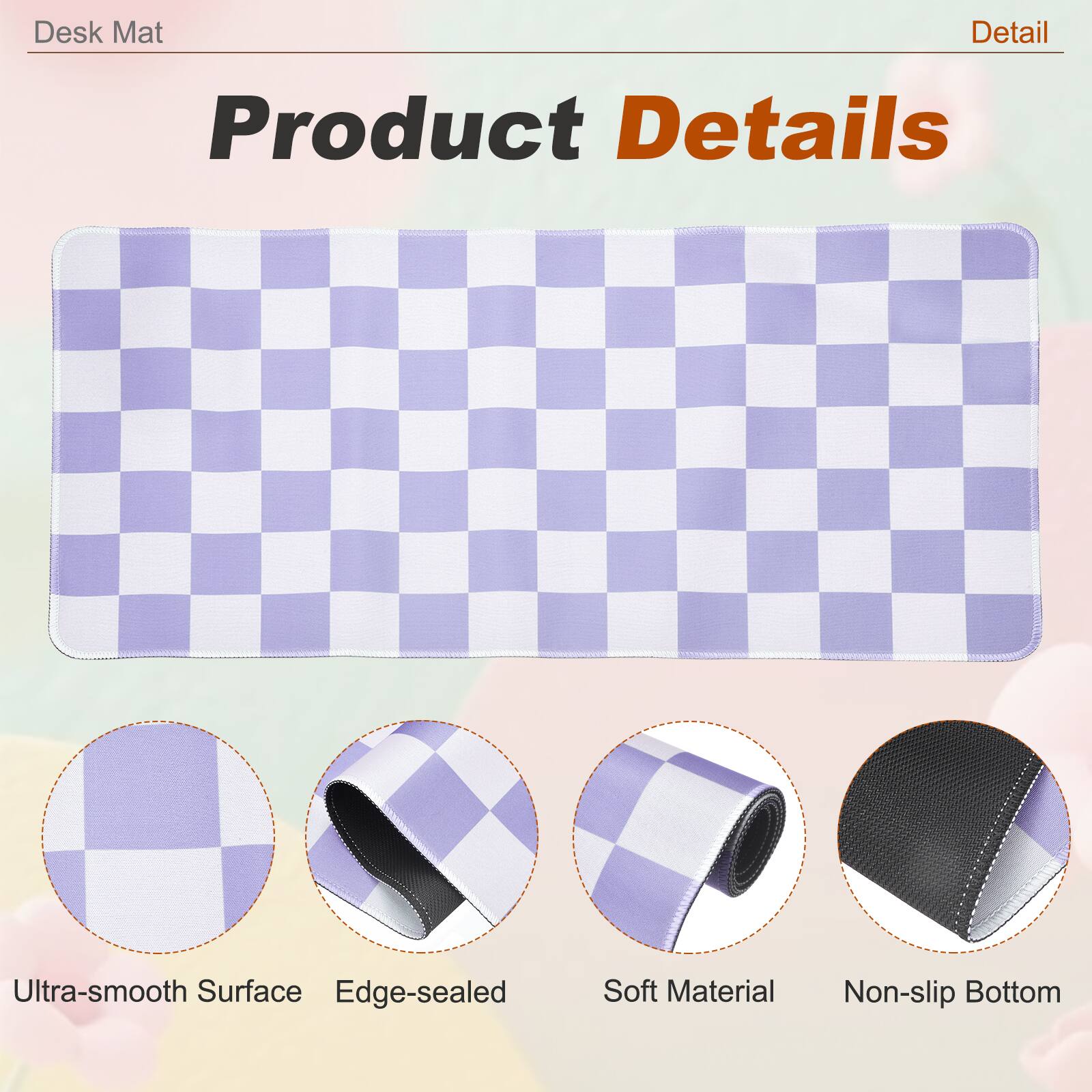 Desk Mat

Product Details

- Ultra-smooth Surface
- Edge-sealed
- Soft Material
- Non-slip Bottom