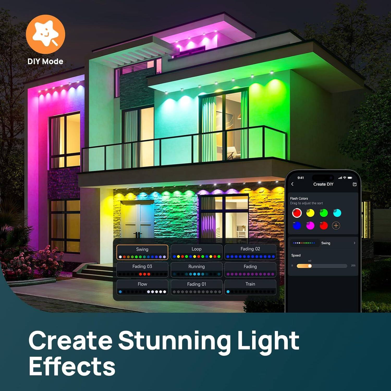 DIY Mode

Create DIY

Create Stunning Light Effects

Swing
Fading 03
Running
Fading 01

Loop
Running
Fading 02
Fading

Flow
Train

Flash Colors
Drag to adjust the sort

Speed
40
285