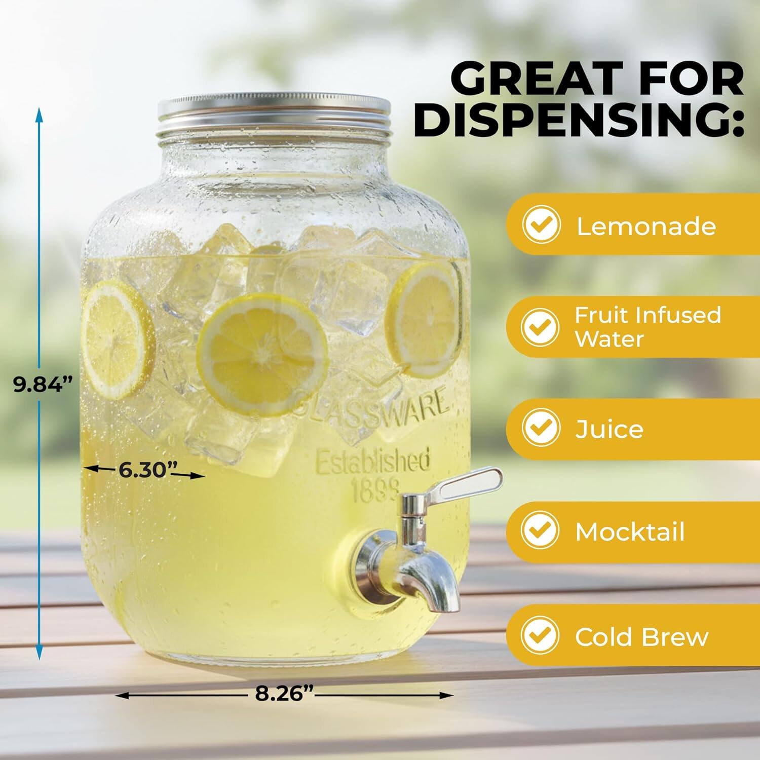 GREAT FOR DISPENSING:  
- Lemonade  
- Fruit Infused Water  
- Juice  
- Mocktail  
- Cold Brew  

9.84"  
6.30"  
8.26"  

GLASSWARE  
Established 1899