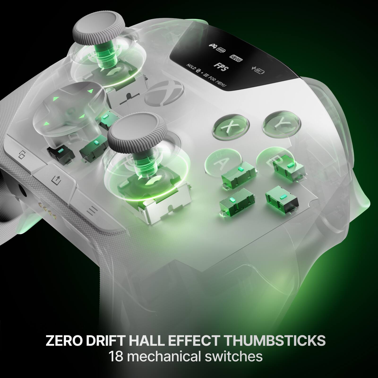 III XBOX HOLD by FPS + III FOR MENU

G 
X A
 B
ZERO DRIFT HALL EFFECT THUMBSTICKS 18 mechanical switches