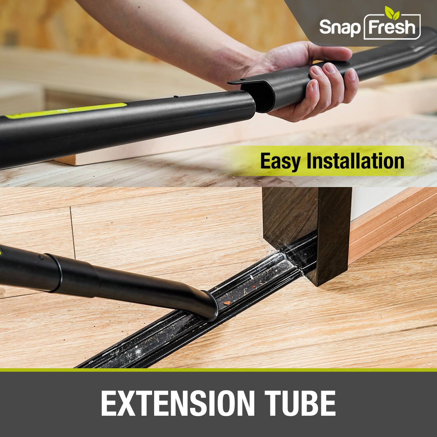 Snap Fresh  
Easy Installation  
EXTENSION TUBE
