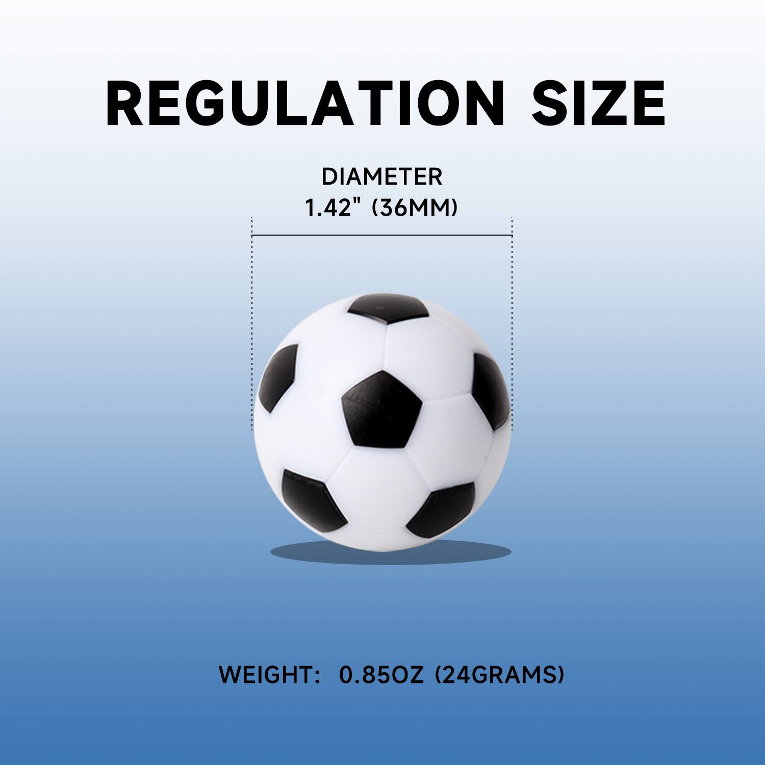 REGULATION SIZE
DIAMETER 1.42" (36MM)
WEIGHT: 0.85OZ (24GRAMS)