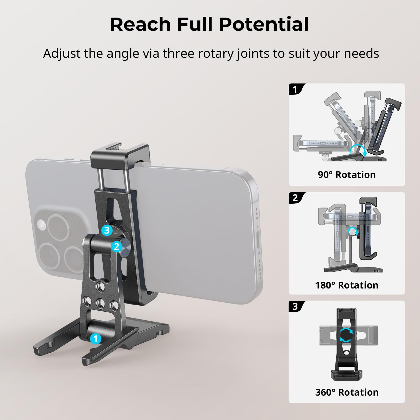 Reach Full Potential

Adjust the angle via three rotary joints to suit your needs

1. 90° Rotation

2. 180° Rotation

3. 360° Rotation
