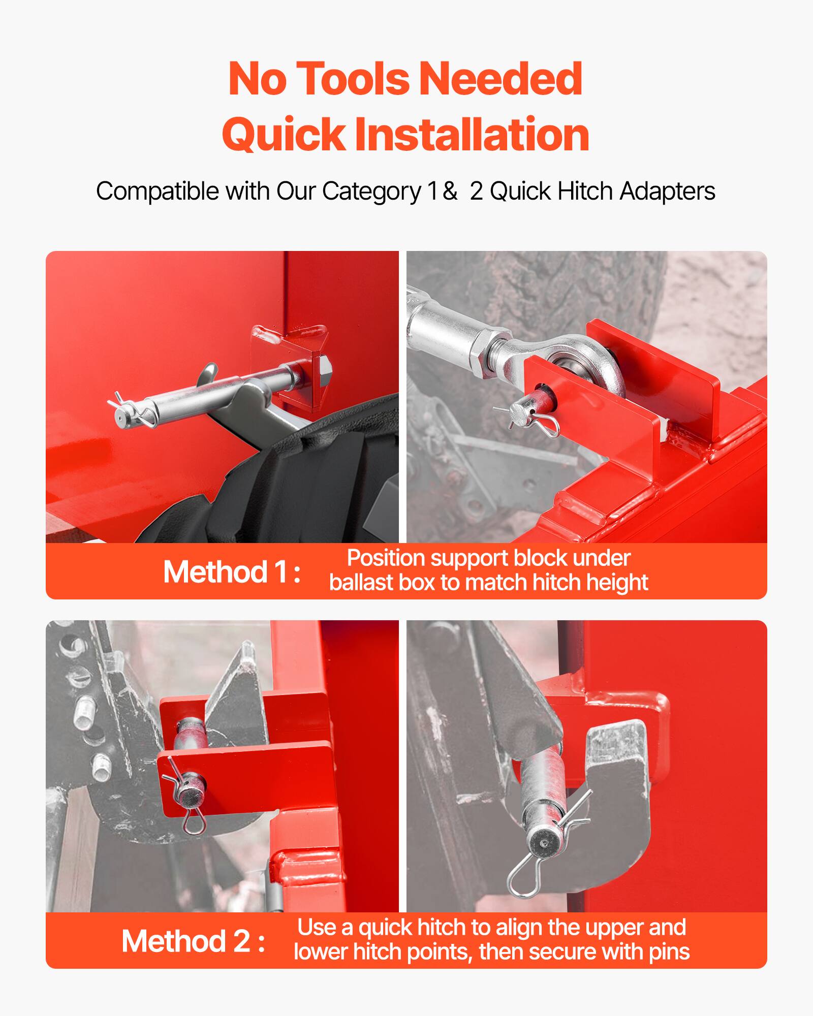No Tools Needed Quick Installation  
Compatible with Our Category 1 & 2 Quick Hitch Adapters  

Method 1:  
Position support block under ballast box to match hitch height  

Method 2:  
Use a quick hitch to align the upper and lower hitch points, then secure with pins