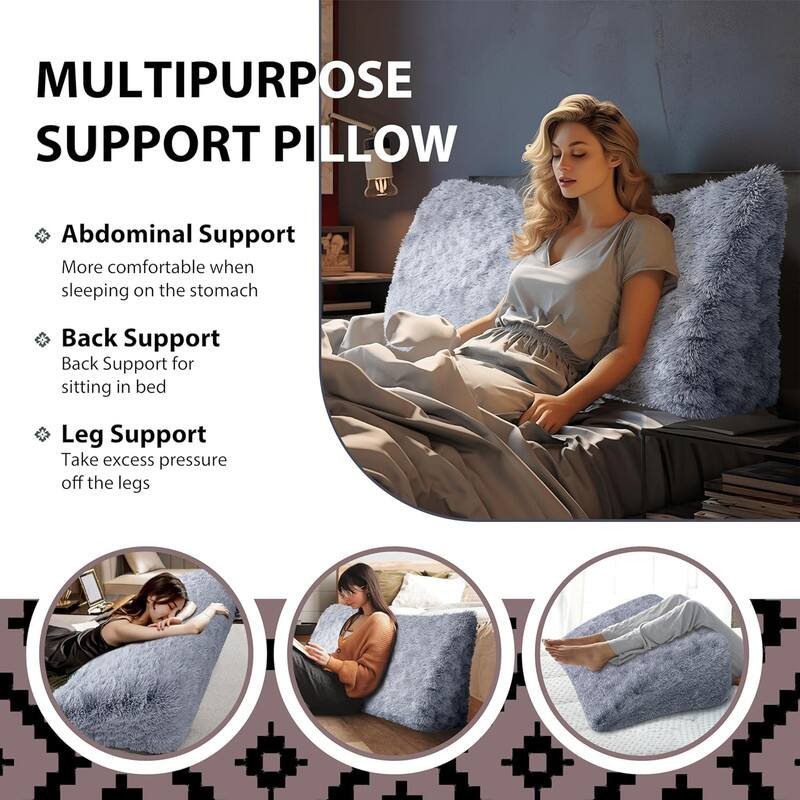 MULTIPURPOSE SUPPORT PILLOW

- Abdominal Support
  More comfortable when sleeping on the stomach

- Back Support
  Back Support for sitting in bed

- Leg Support
  Take excess pressure off the legs