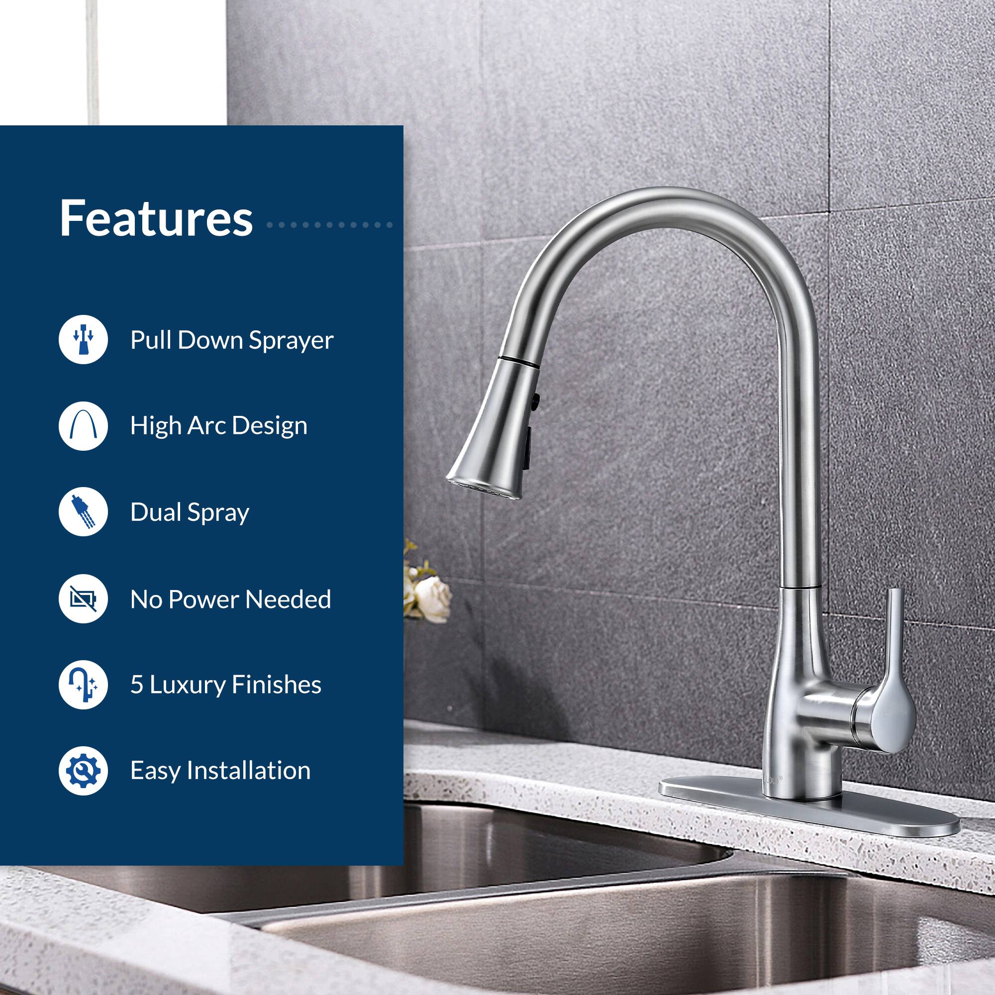 Features:
- Pull Down Sprayer
- High Arc Design
- Dual Spray
- No Power Needed
- 5 Luxury Finishes
- Easy Installation