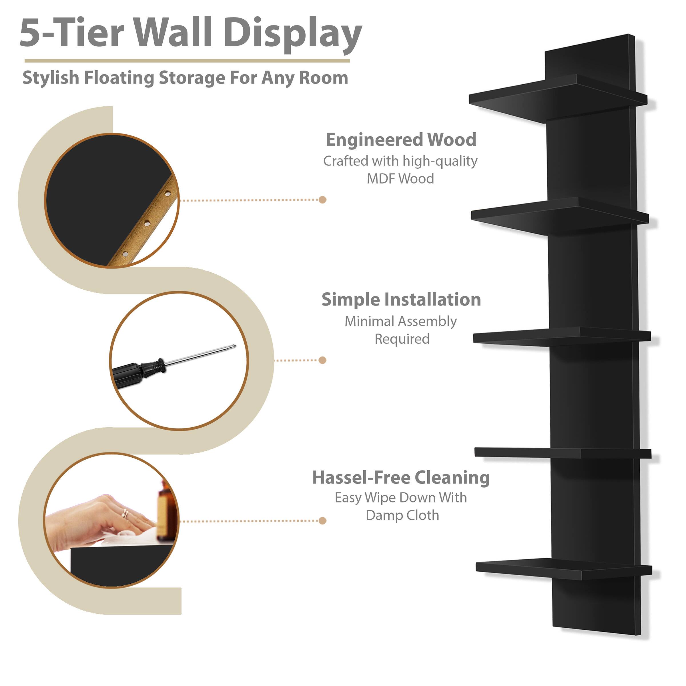 5-Tier Wall Display  
Stylish Floating Storage For Any Room  

Engineered Wood  
Crafted with high-quality MDF Wood  

Simple Installation  
Minimal Assembly Required  

Hassle-Free Cleaning  
Easy Wipe Down With Damp Cloth