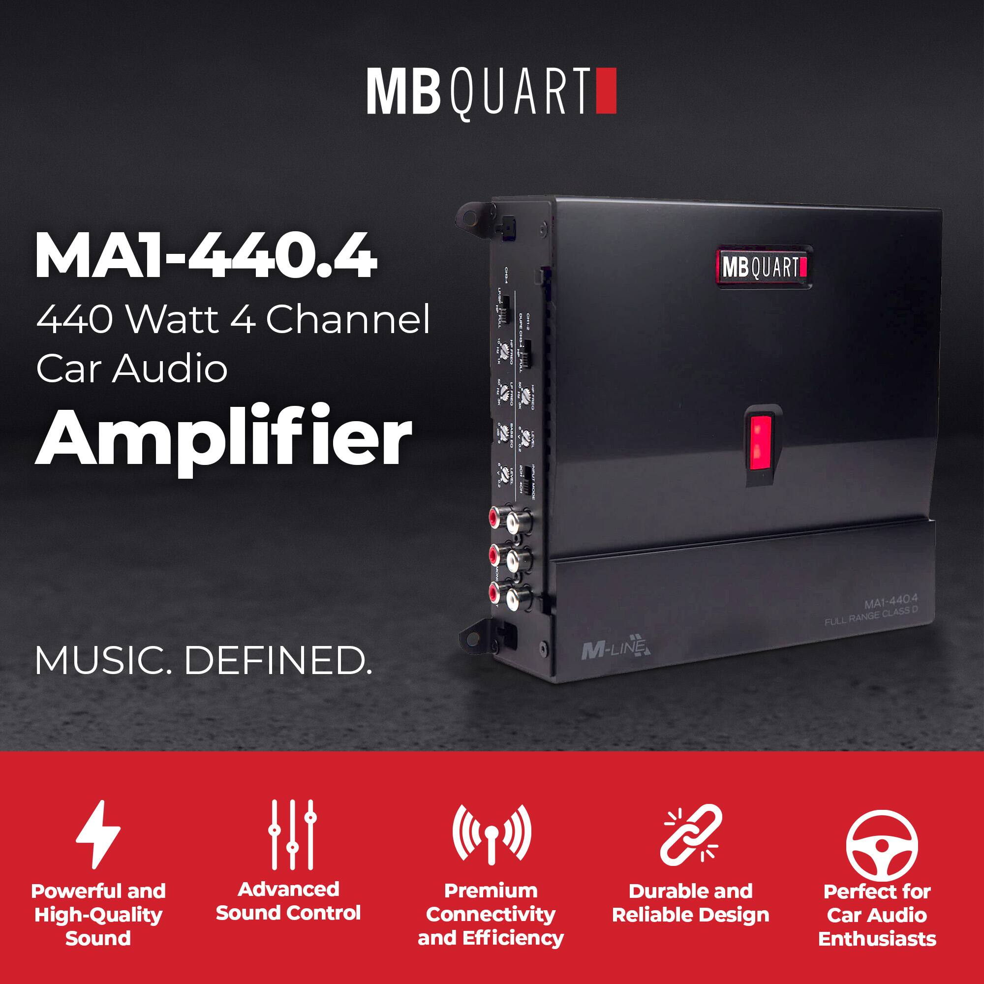 MB QUART  
MA1-440.4  
440 Watt 4 Channel Car Audio Amplifier  
MUSIC. DEFINED.  

- Powerful and High-Quality Sound  
- Advanced Sound Control  
- Premium Connectivity and Efficiency  
- Durable and Reliable Design  
- Perfect for Car Audio Enthusiasts  

MB QUART  
M-LINE  
MA1-440.4  
FULL RANGE CLASS D