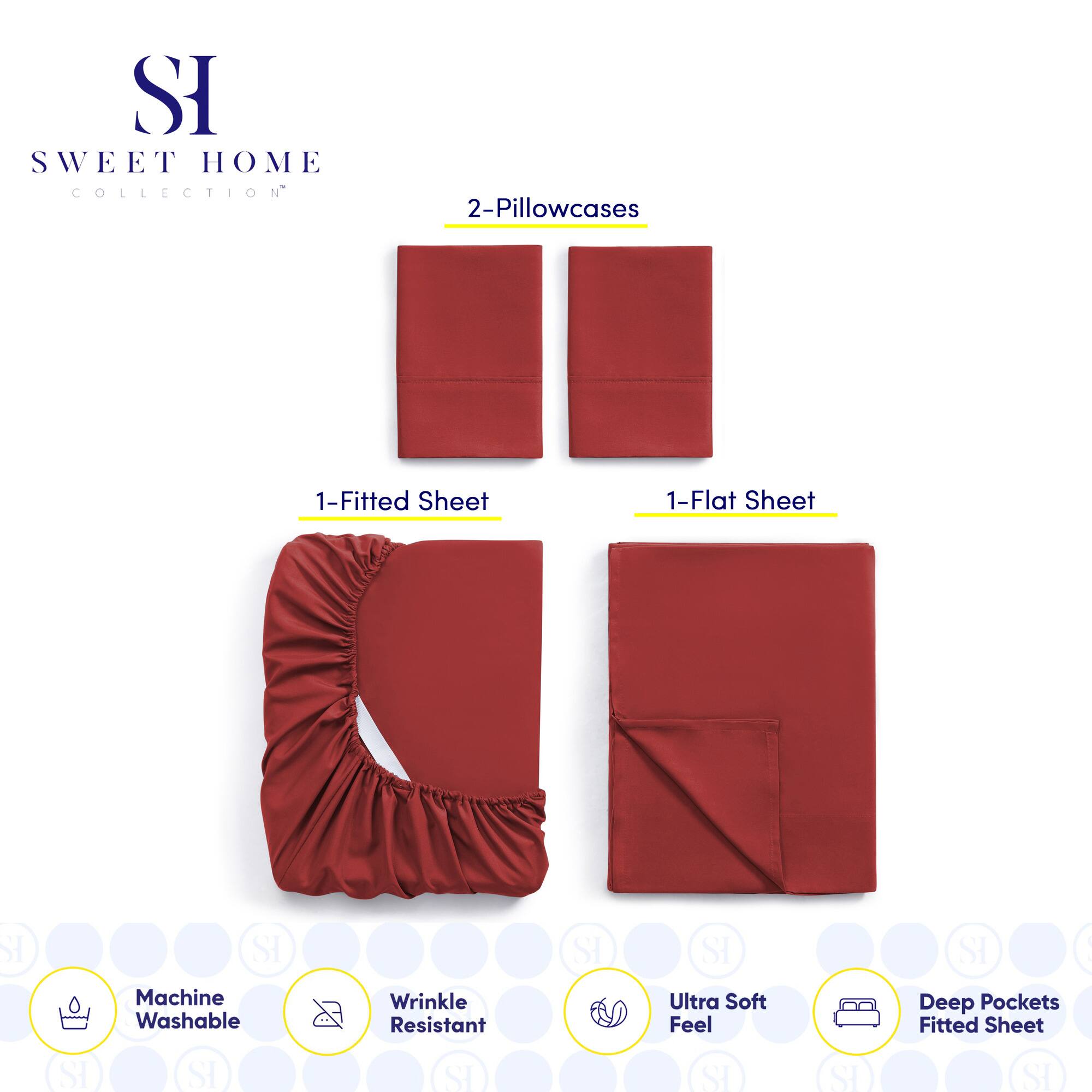 **SWEET HOME COLLECTION**

- 2-Pillowcases
- 1-Fitted Sheet
- 1-Flat Sheet

**Features:**
- Machine Washable
- Wrinkle Resistant
- Ultra Soft Feel
- Deep Pockets Fitted Sheet