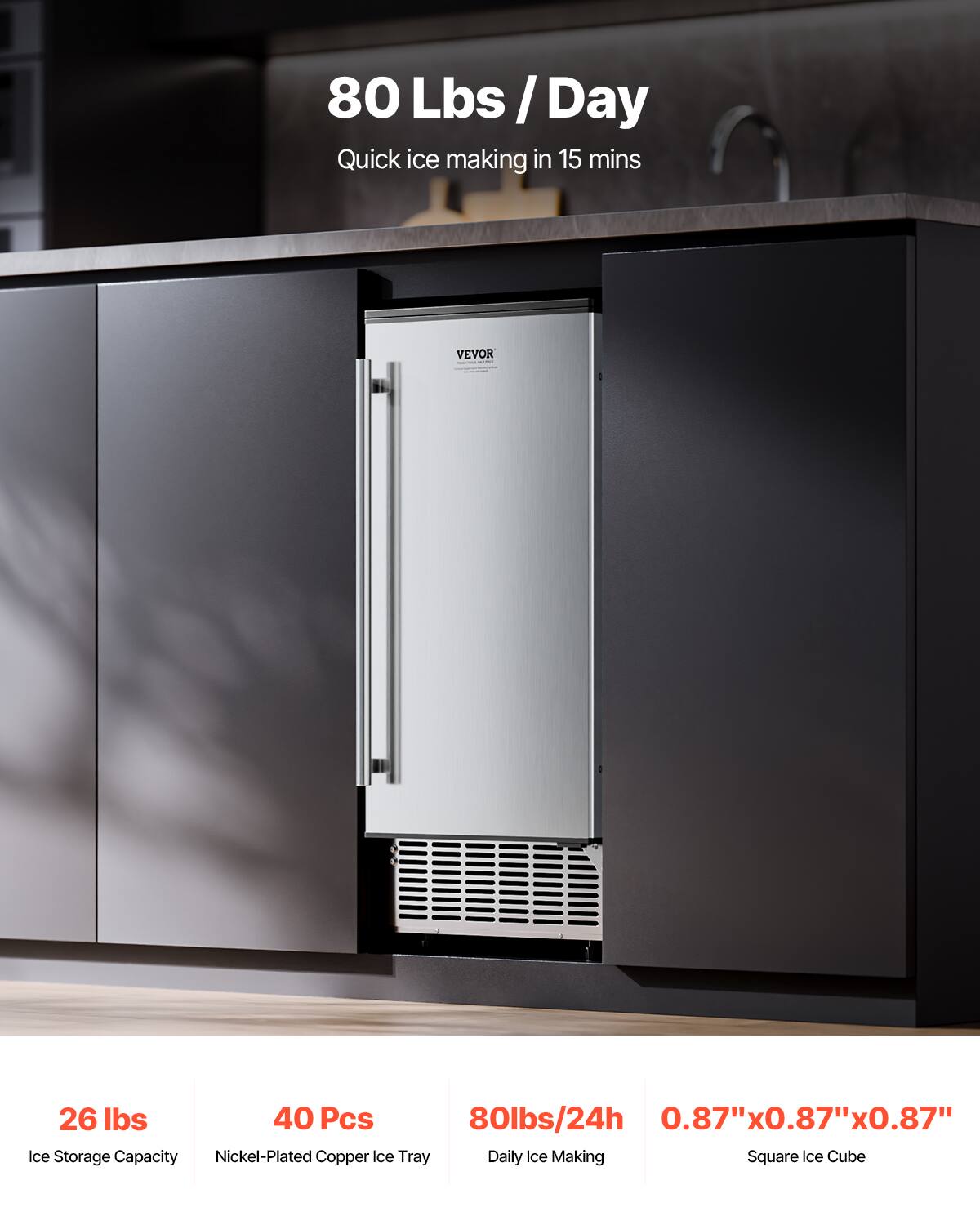 80 Lbs / Day  
Quick ice making in 15 mins  

26 lbs  
Ice Storage Capacity  

40 Pcs  
Nickel-Plated Copper Ice Tray  

80 lbs/24h  
Daily Ice Making  

0.87" x 0.87" x 0.87"  
Square Ice Cube