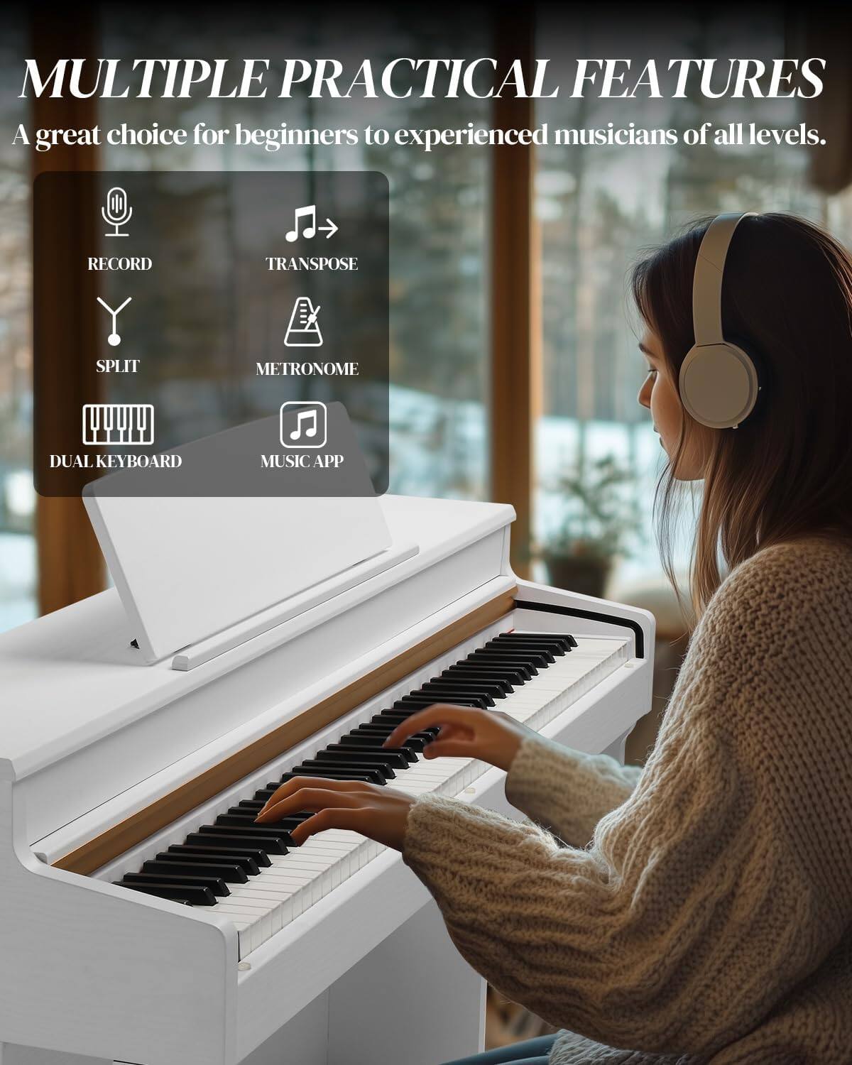 MULTIPLE PRACTICAL FEATURES  
A great choice for beginners to experienced musicians of all levels.  
- RECORD  
- TRANSPOSE  
- SPLIT  
- METRONOME  
- DUAL KEYBOARD  
- MUSIC APP