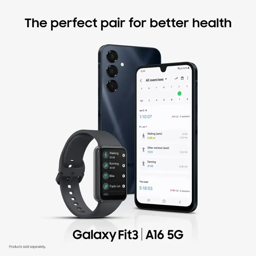 The perfect pair for better health. All exercises! 12:45 S4 100% I N 1 W 1 1 uC 1 Jun 2-8 1:10:07 314 Cal 3 sessions F n7 Walking (auto) 0.89 n 22:83 5:32 PM Walking 30:00 Running 30:00 M Other workout (auto) 15.16 Dancing 31.58 3:40 PM 2:30 PM Bilke Track run The week 5:18:53 3.96 Cal 3 sessions Products sold separately. Galaxy Fit3 A16 5G