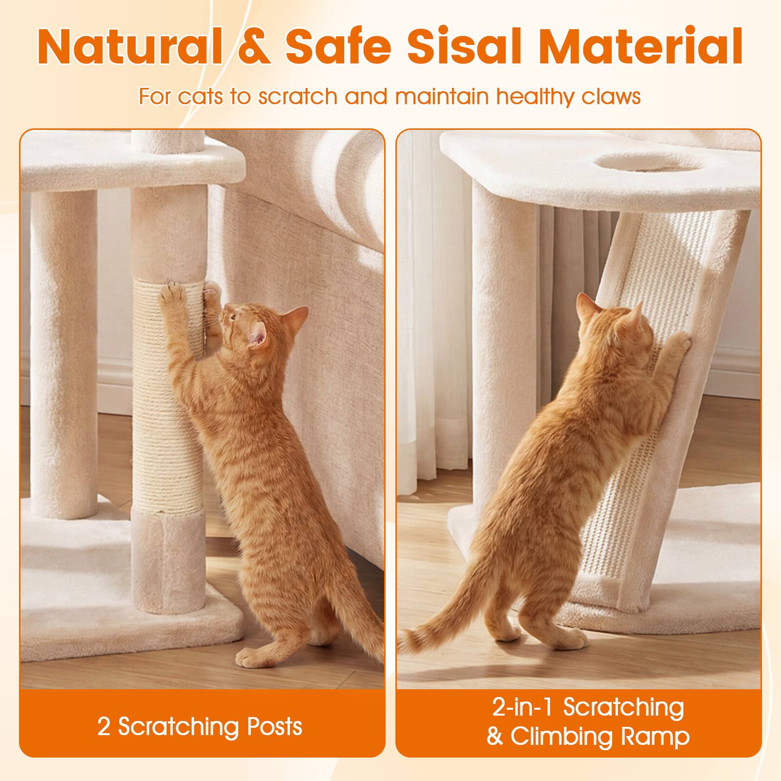 Natural & Safe Sisal Material  
For cats to scratch and maintain healthy claws  

2 Scratching Posts  

2-in-1 Scratching & Climbing Ramp