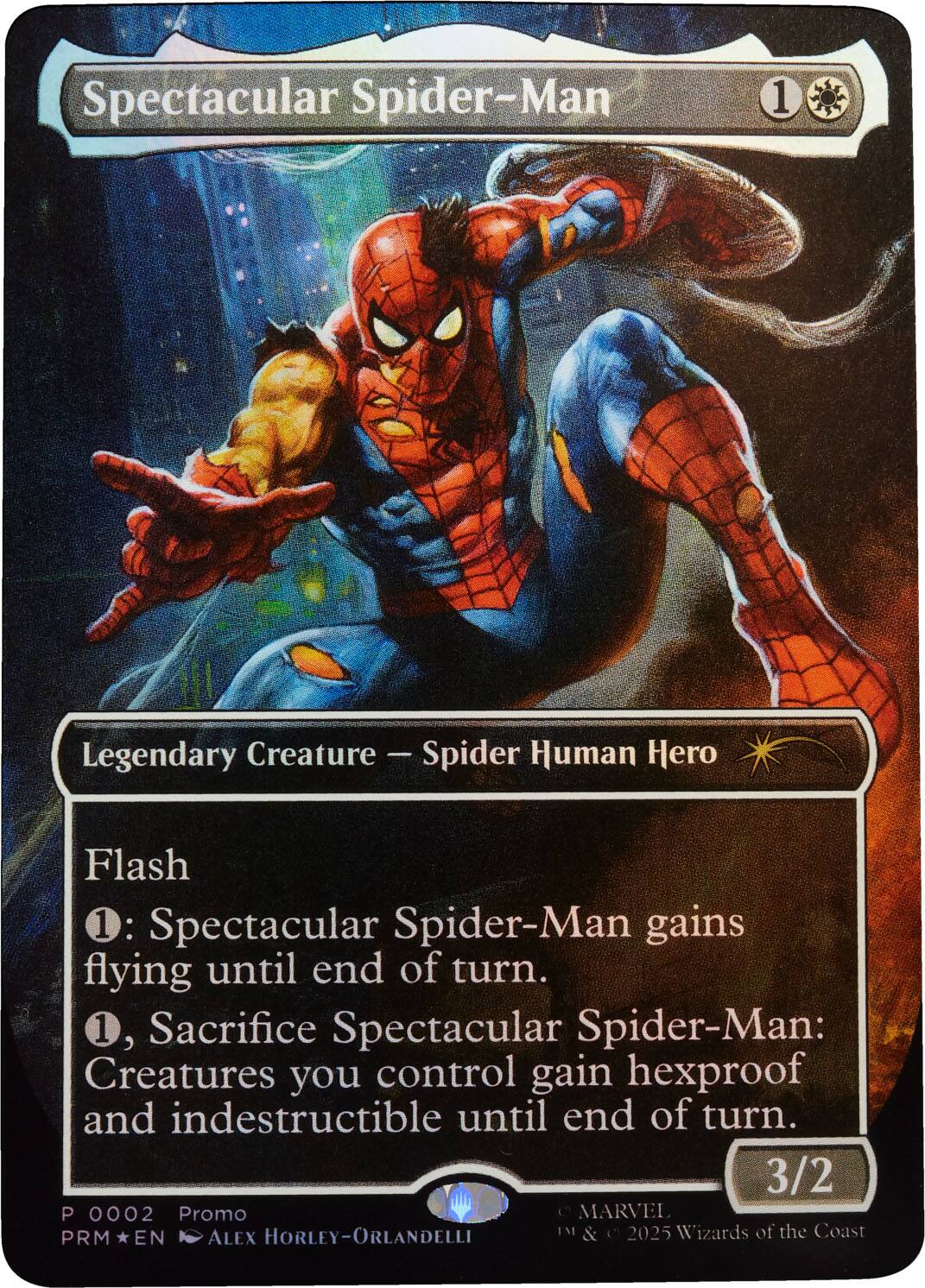 Spectacular Spider-Man  
Legendary Creature — Spider Human Hero  

Flash  
1: Spectacular Spider-Man gains flying until end of turn.  
1, Sacrifice Spectacular Spider-Man: Creatures you control gain hexproof and indestructible until end of turn.  

3/2  

P 0002 Promo  
PRM*EN  
© MARVEL  
TM & © 2025 Wizards of the Coast  
ALEX HORLEY-ORLANDELLI